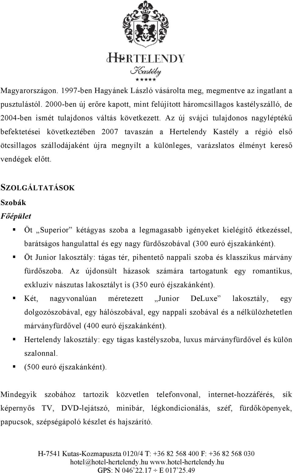 Az új svájci tulajdonos nagyléptékű befektetései következtében 2007 tavaszán a Hertelendy Kastély a régió első ötcsillagos szállodájaként újra megnyílt a különleges, varázslatos élményt kereső