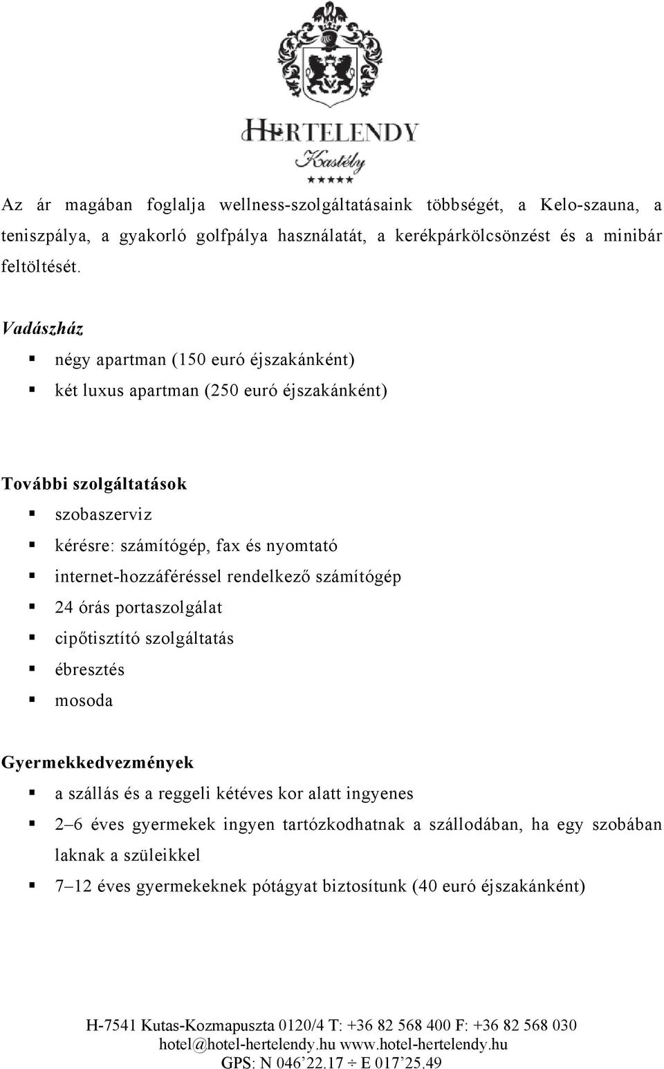 Vadászház négy apartman (150 euró éjszakánként) két luxus apartman (250 euró éjszakánként) További szolgáltatások szobaszerviz kérésre: számítógép, fax és nyomtató