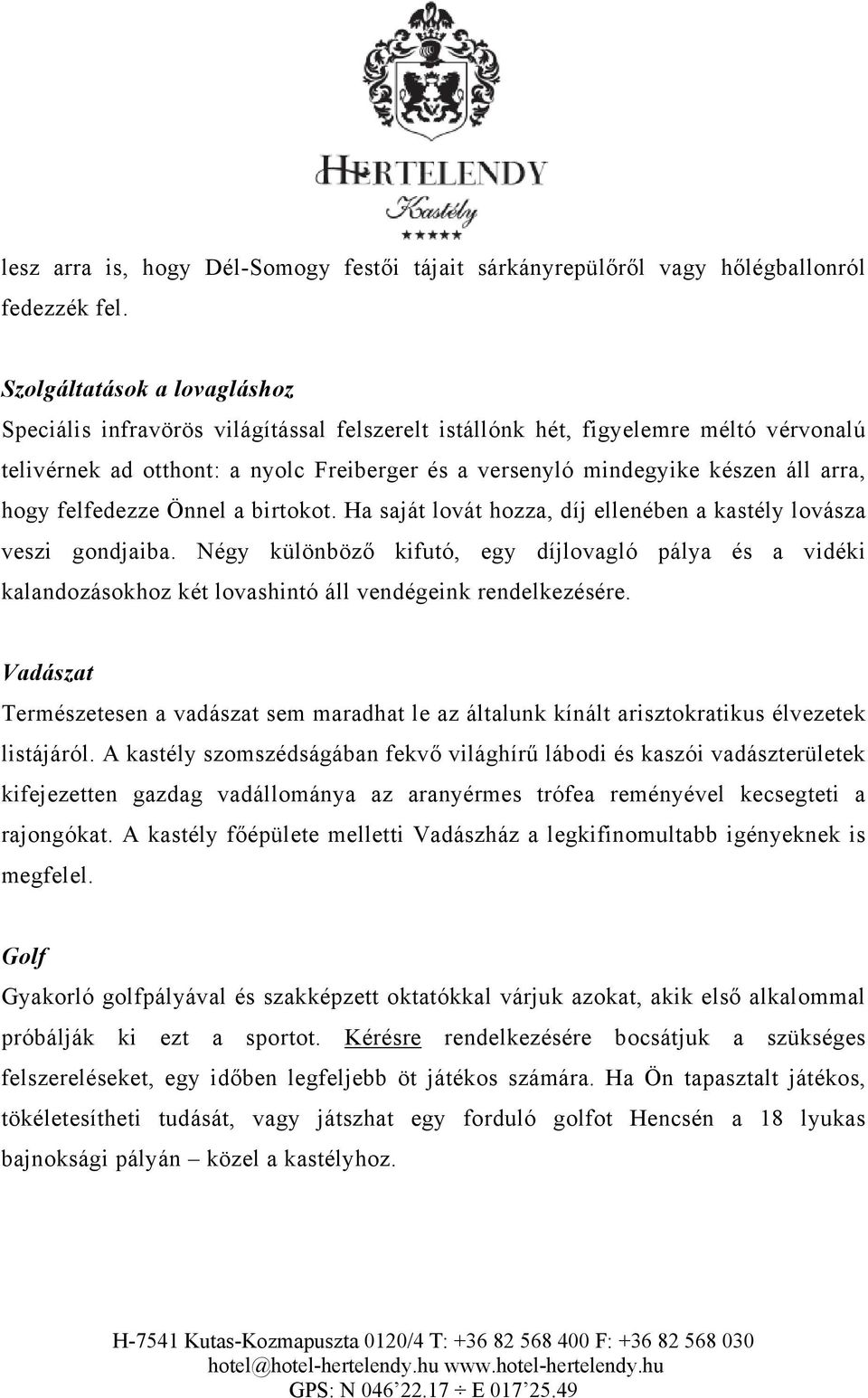 arra, hogy felfedezze Önnel a birtokot. Ha saját lovát hozza, díj ellenében a kastély lovásza veszi gondjaiba.