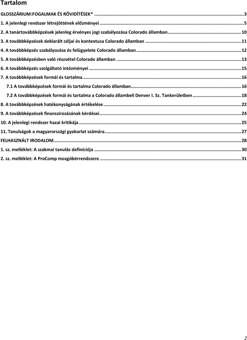 .. 13 6. A továbbképzés szolgáltató intézményei... 15 7. A továbbképzések formái és tartalma... 16 7.1 A továbbképzések formái és tartalma Colorado államban... 16 7.2 A továbbképzések formái és tartalma a Colorado állambeli Denver I.