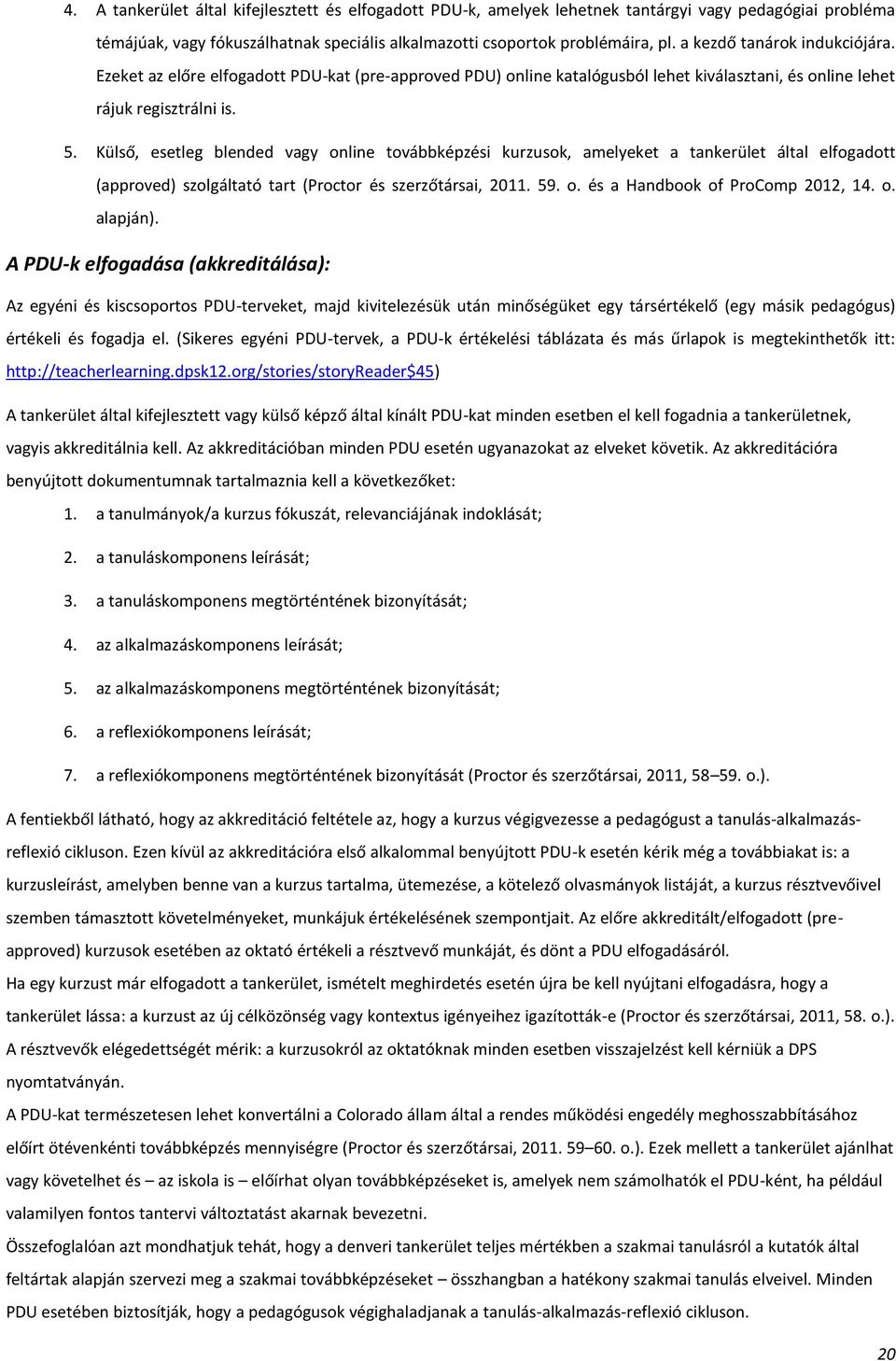 Külső, esetleg blended vagy online továbbképzési kurzusok, amelyeket a tankerület által elfogadott (approved) szolgáltató tart (Proctor és szerzőtársai, 2011. 59. o. és a Handbook of ProComp 2012, 14.