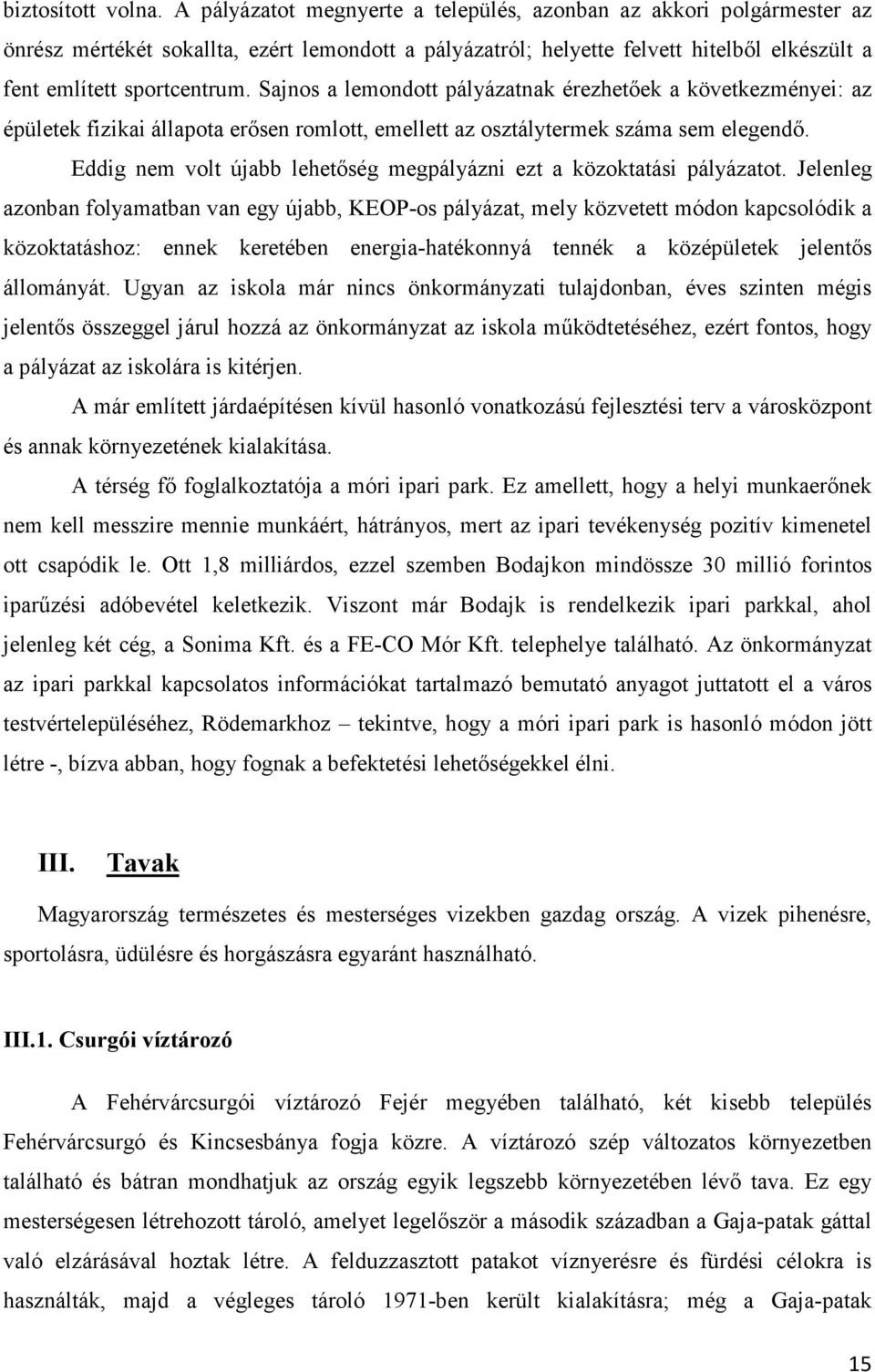 Sajnos a lemondott pályázatnak érezhetıek a következményei: az épületek fizikai állapota erısen romlott, emellett az osztálytermek száma sem elegendı.