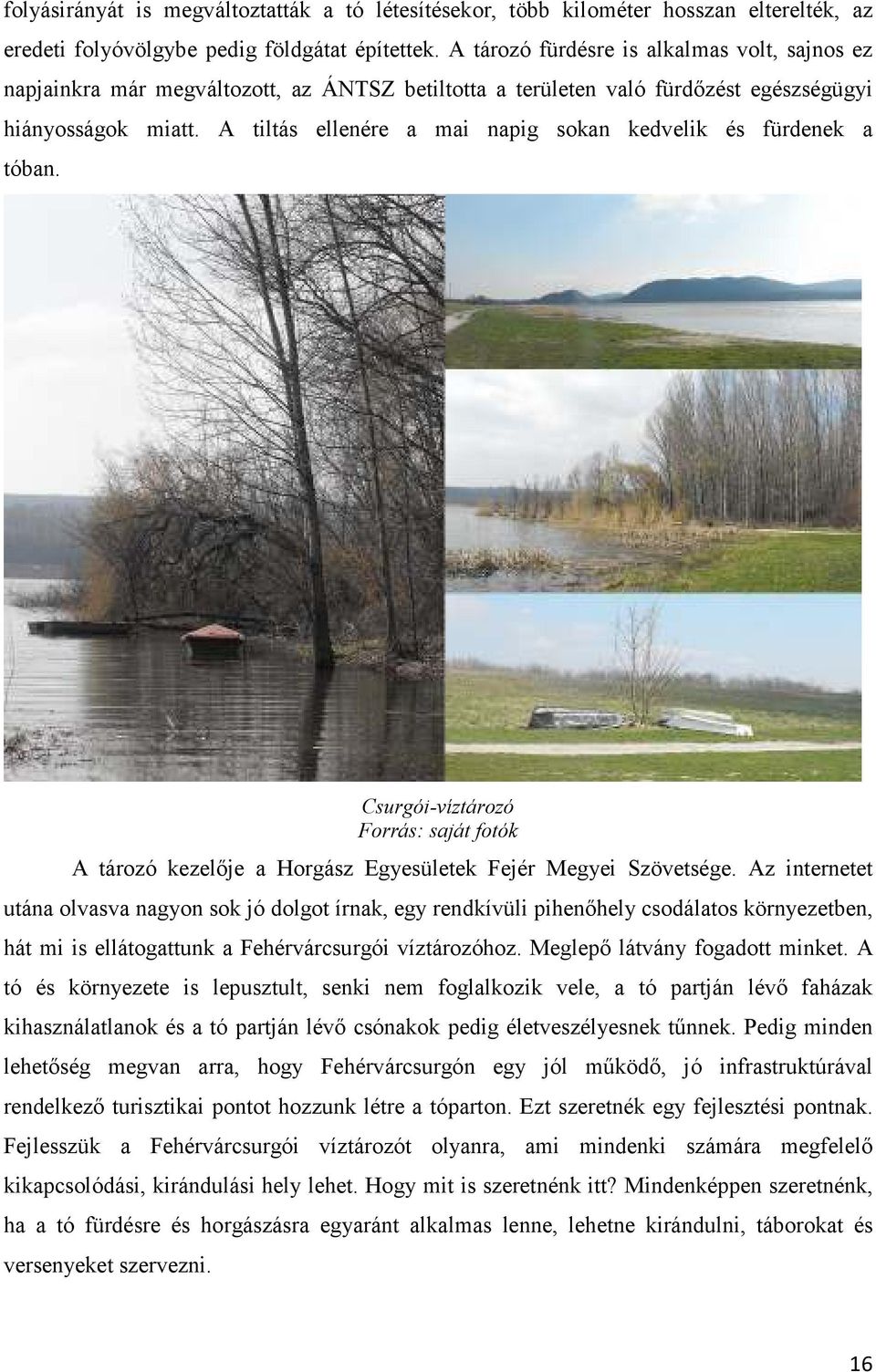A tiltás ellenére a mai napig sokan kedvelik és fürdenek a tóban. Csurgói-víztározó Forrás: saját fotók A tározó kezelıje a Horgász Egyesületek Fejér Megyei Szövetsége.