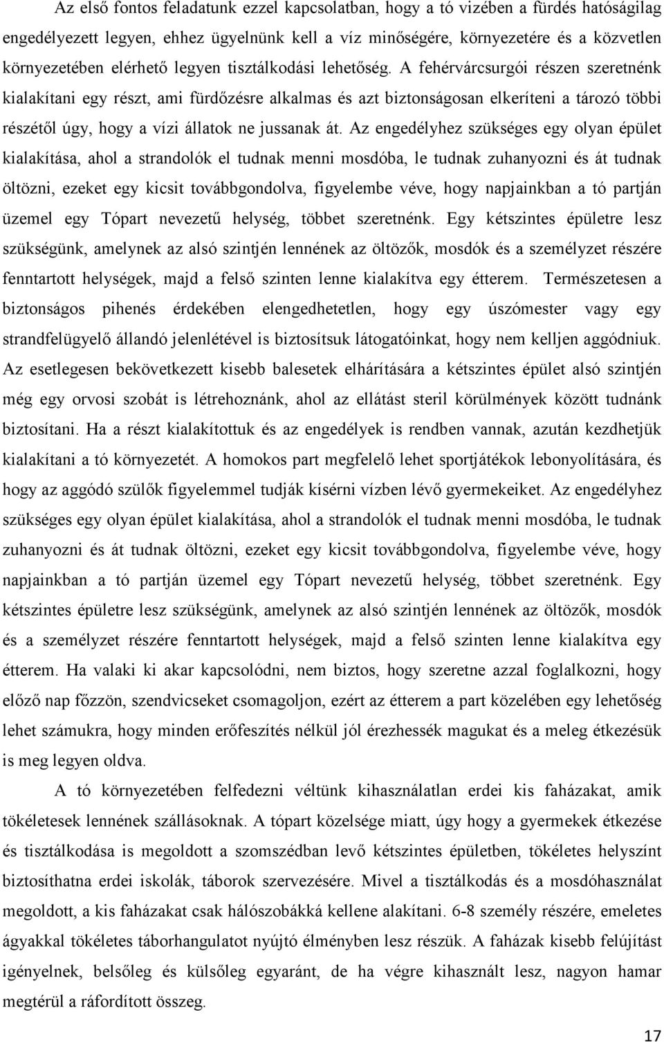 A fehérvárcsurgói részen szeretnénk kialakítani egy részt, ami fürdızésre alkalmas és azt biztonságosan elkeríteni a tározó többi részétıl úgy, hogy a vízi állatok ne jussanak át.