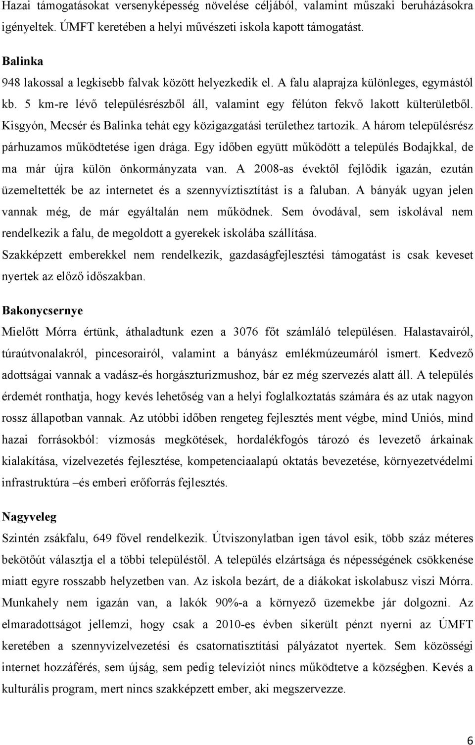 Kisgyón, Mecsér és Balinka tehát egy közigazgatási területhez tartozik. A három településrész párhuzamos mőködtetése igen drága.