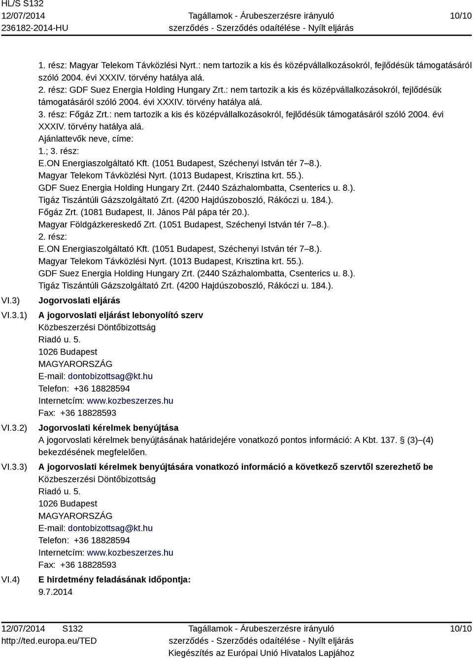 rész: Főgáz Zrt.: nem tartozik a kis és középvállalkozásokról, fejlődésük támogatásáról szóló 2004. évi XXXIV. törvény hatálya alá. Ajánlattevők neve, címe: 1.; 3. rész: E.ON Energiaszolgáltató Kft.