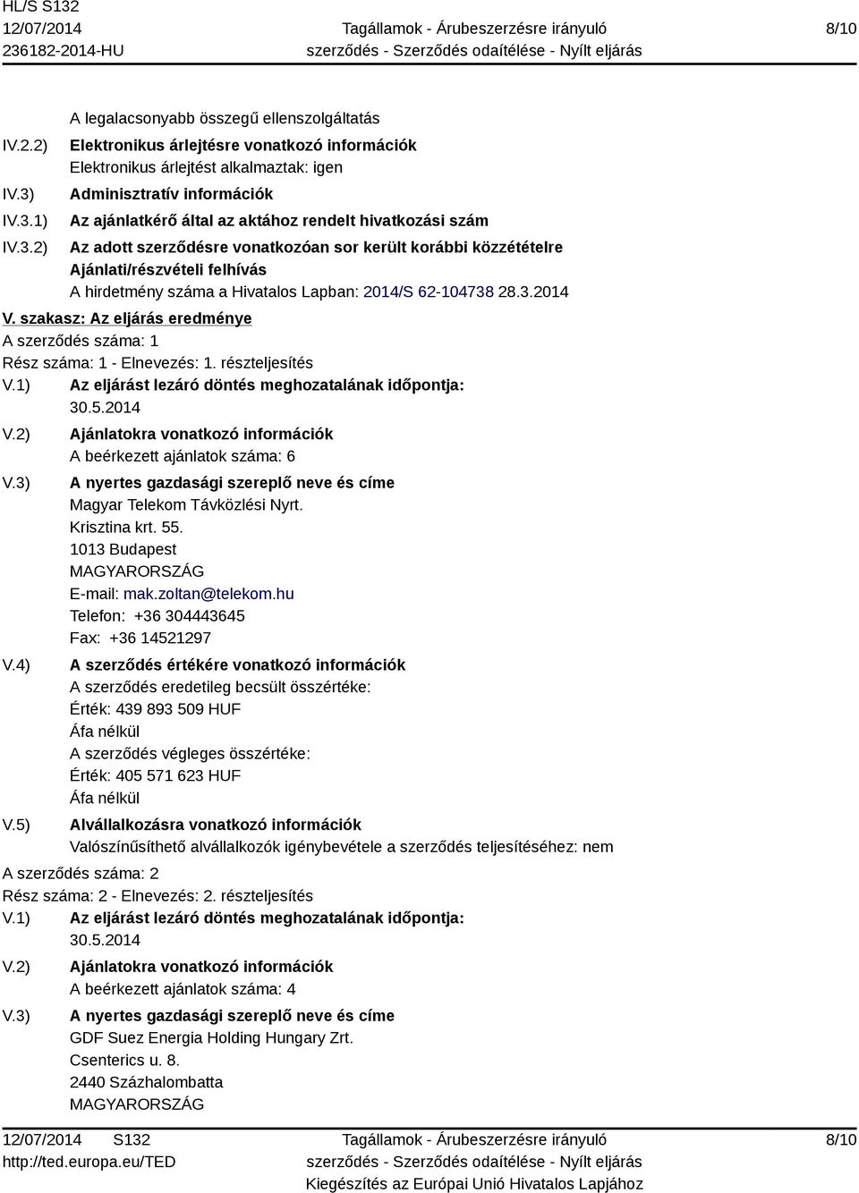 aktához rendelt hivatkozási szám Az adott szerződésre vonatkozóan sor került korábbi közzétételre Ajánlati/részvételi felhívás A hirdetmény száma a Hivatalos Lapban: 2014/S 62-104738 28.3.2014 V.