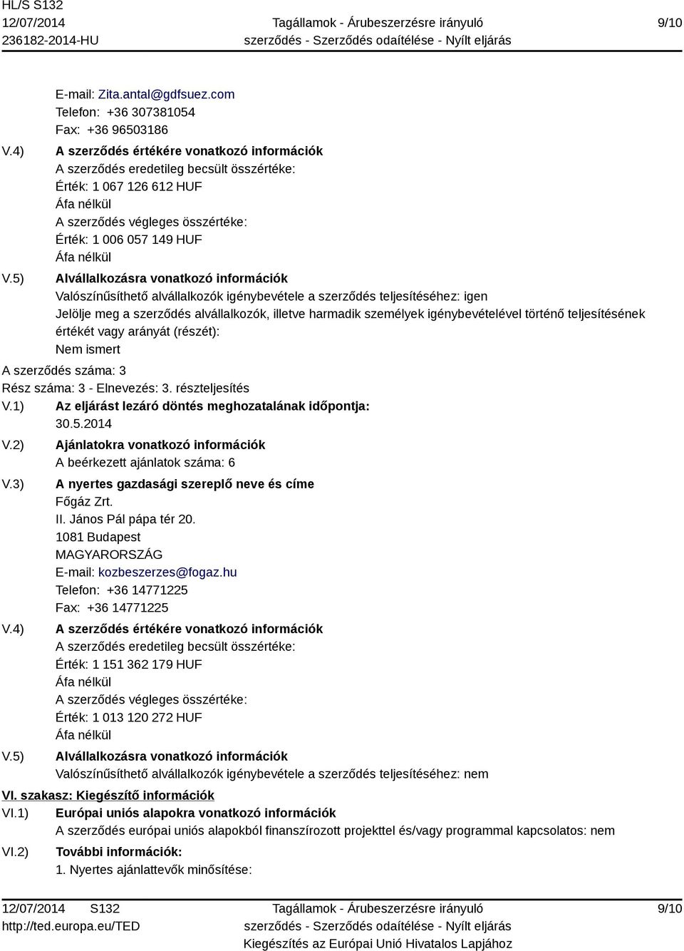 006 057 149 HUF Alvállalkozásra vonatkozó információk Valószínűsíthető alvállalkozók igénybevétele a szerződés teljesítéséhez: igen Jelölje meg a szerződés alvállalkozók, illetve harmadik személyek