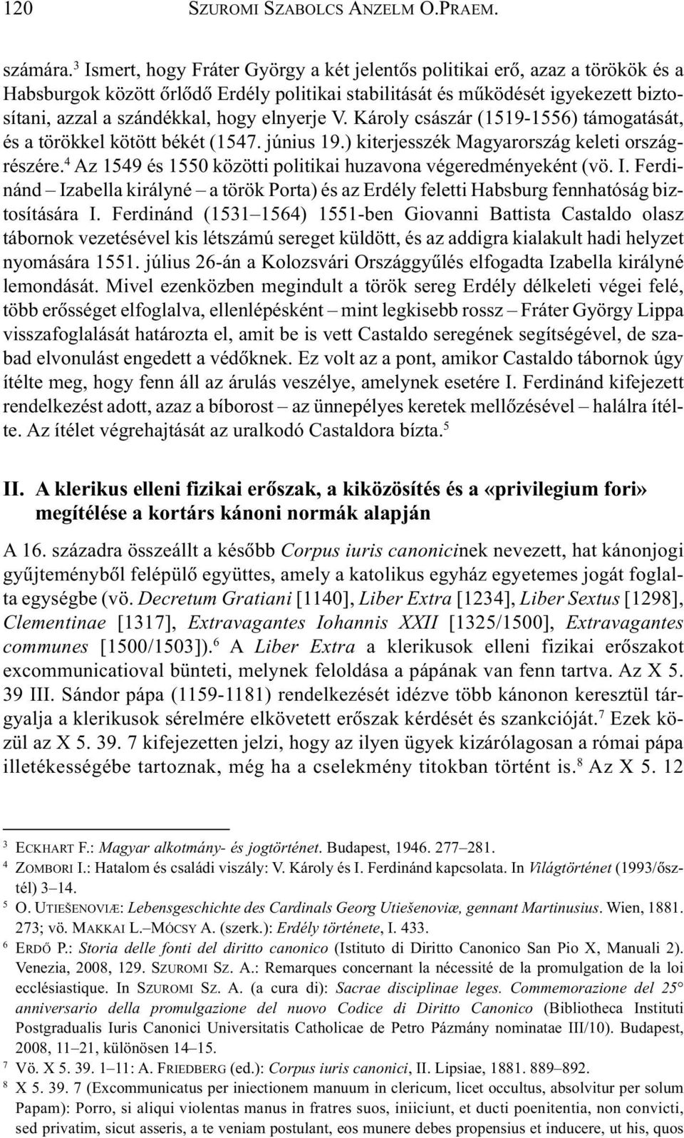 elnyerje V. Károly császár (1519-1556) támogatását, és a törökkel kötött békét (1547. június 19.) kiterjesszék Magyarország keleti országrészére.