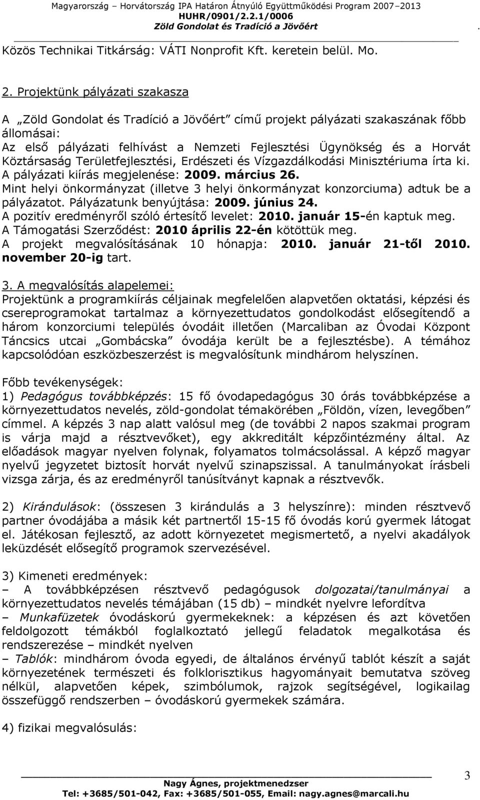 Köztársaság Területfejlesztési, Erdészeti és Vízgazdálkodási Minisztériuma írta ki. A pályázati kiírás megjelenése: 2009. március 26.