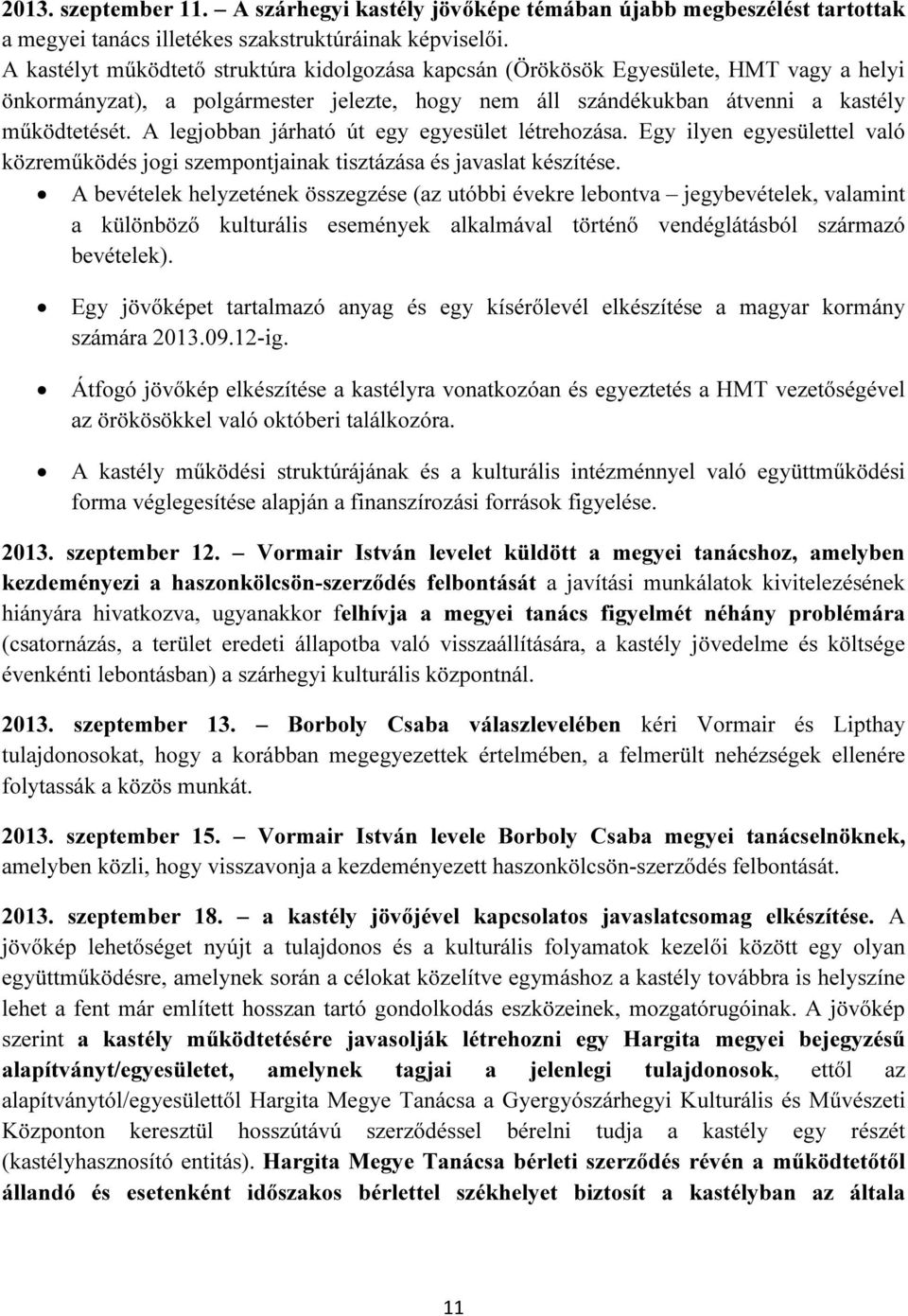 A legjobban járható út egy egyesület létrehozása. Egy ilyen egyesülettel való közreműködés jogi szempontjainak tisztázása és javaslat készítése.