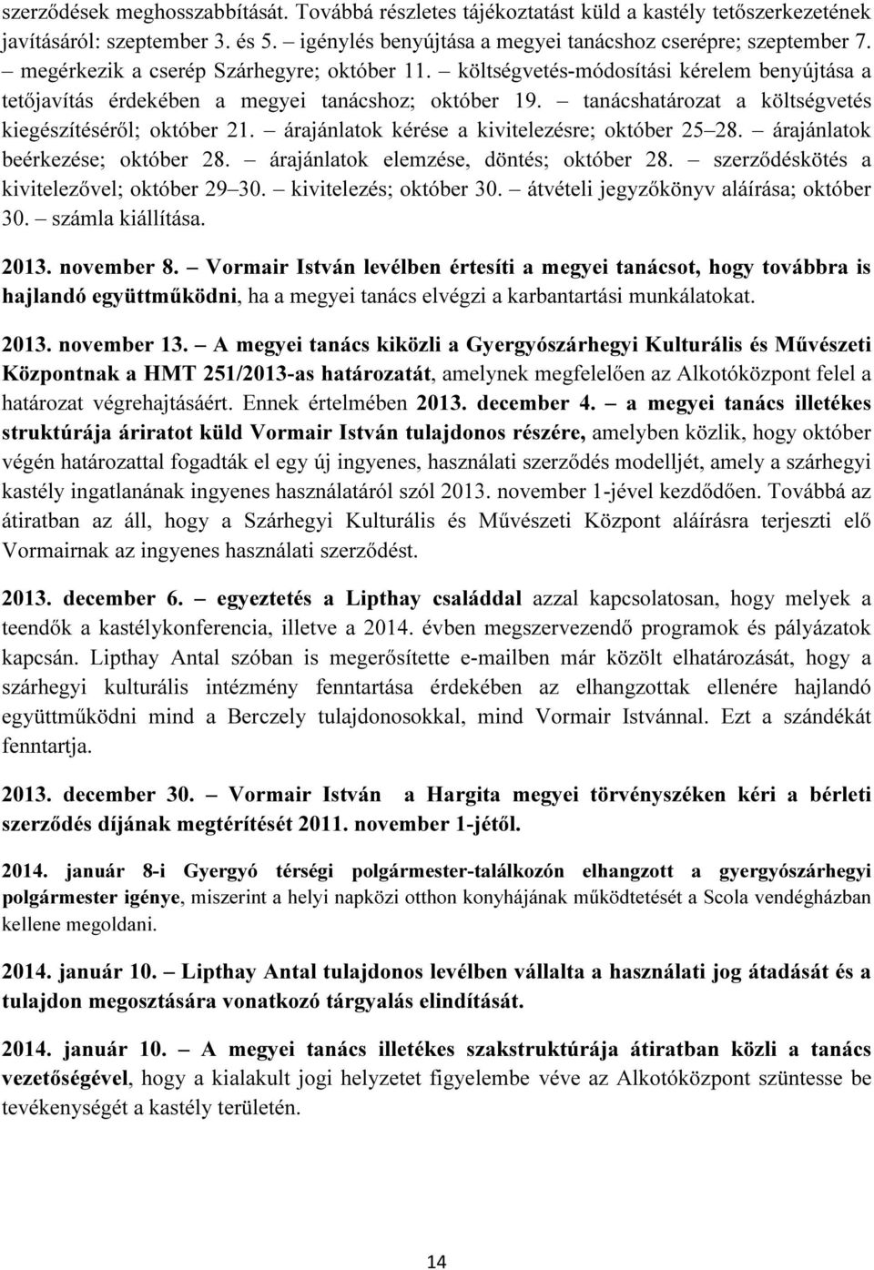 tanácshatározat a költségvetés kiegészítéséről; október 21. árajánlatok kérése a kivitelezésre; október 25 28. árajánlatok beérkezése; október 28. árajánlatok elemzése, döntés; október 28.