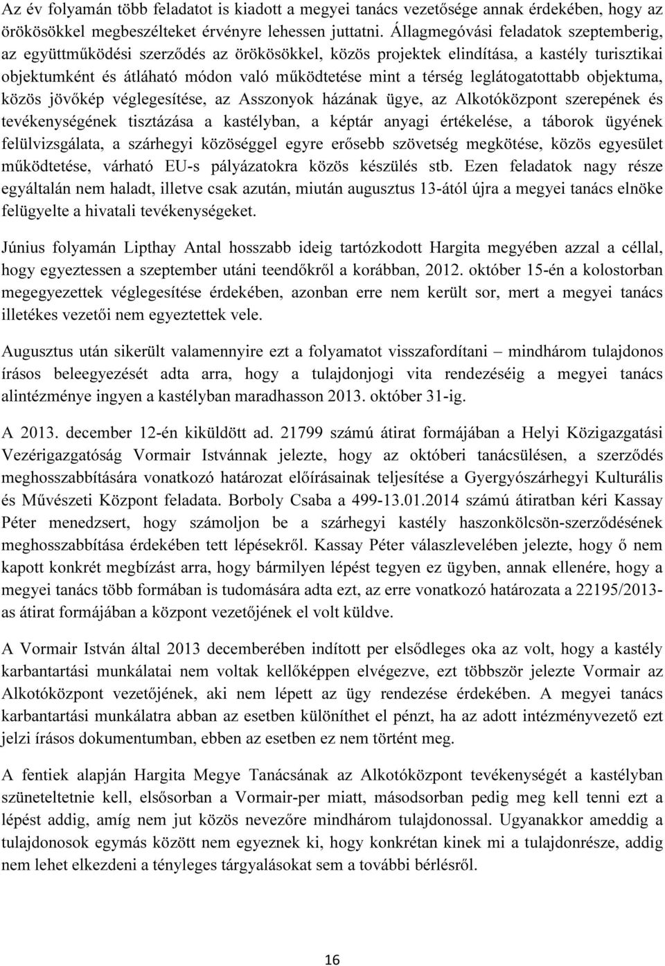 leglátogatottabb objektuma, közös jövőkép véglegesítése, az Asszonyok házának ügye, az Alkotóközpont szerepének és tevékenységének tisztázása a kastélyban, a képtár anyagi értékelése, a táborok