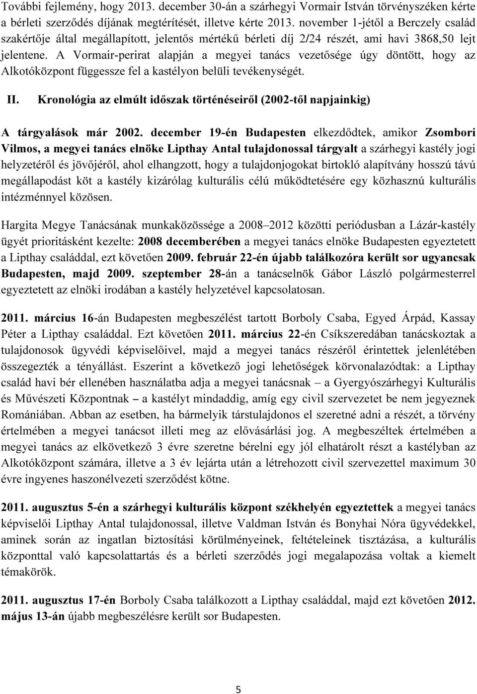 A Vormair-perirat alapján a megyei tanács vezetősége úgy döntött, hogy az Alkotóközpont függessze fel a kastélyon belüli tevékenységét. II.