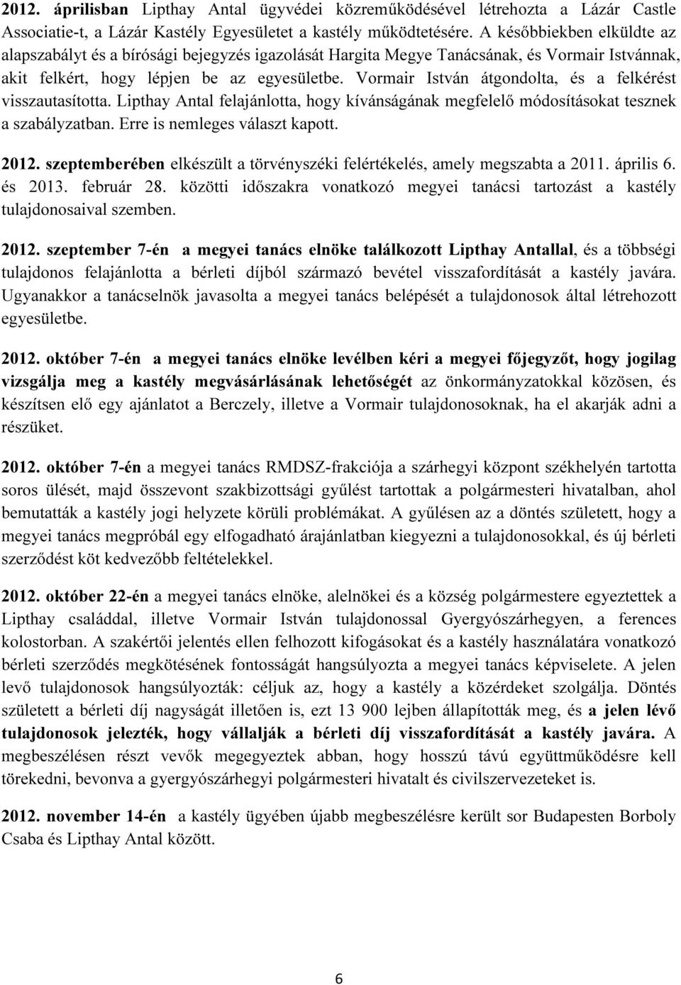 Vormair István átgondolta, és a felkérést visszautasította. Lipthay Antal felajánlotta, hogy kívánságának megfelelő módosításokat tesznek a szabályzatban. Erre is nemleges választ kapott. 2012.