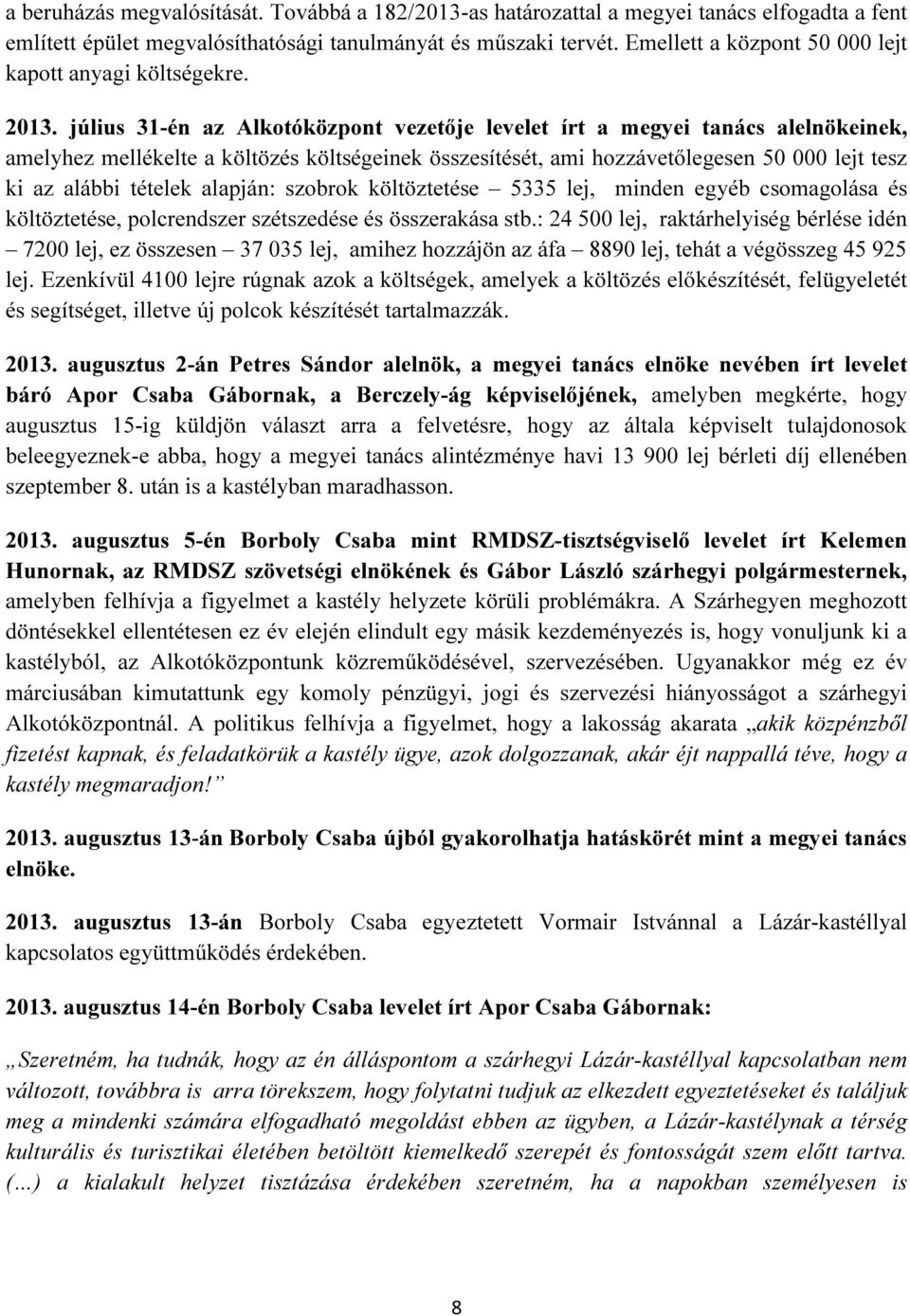 július 31-én az Alkotóközpont vezetője levelet írt a megyei tanács alelnökeinek, amelyhez mellékelte a költözés költségeinek összesítését, ami hozzávetőlegesen 50 000 lejt tesz ki az alábbi tételek