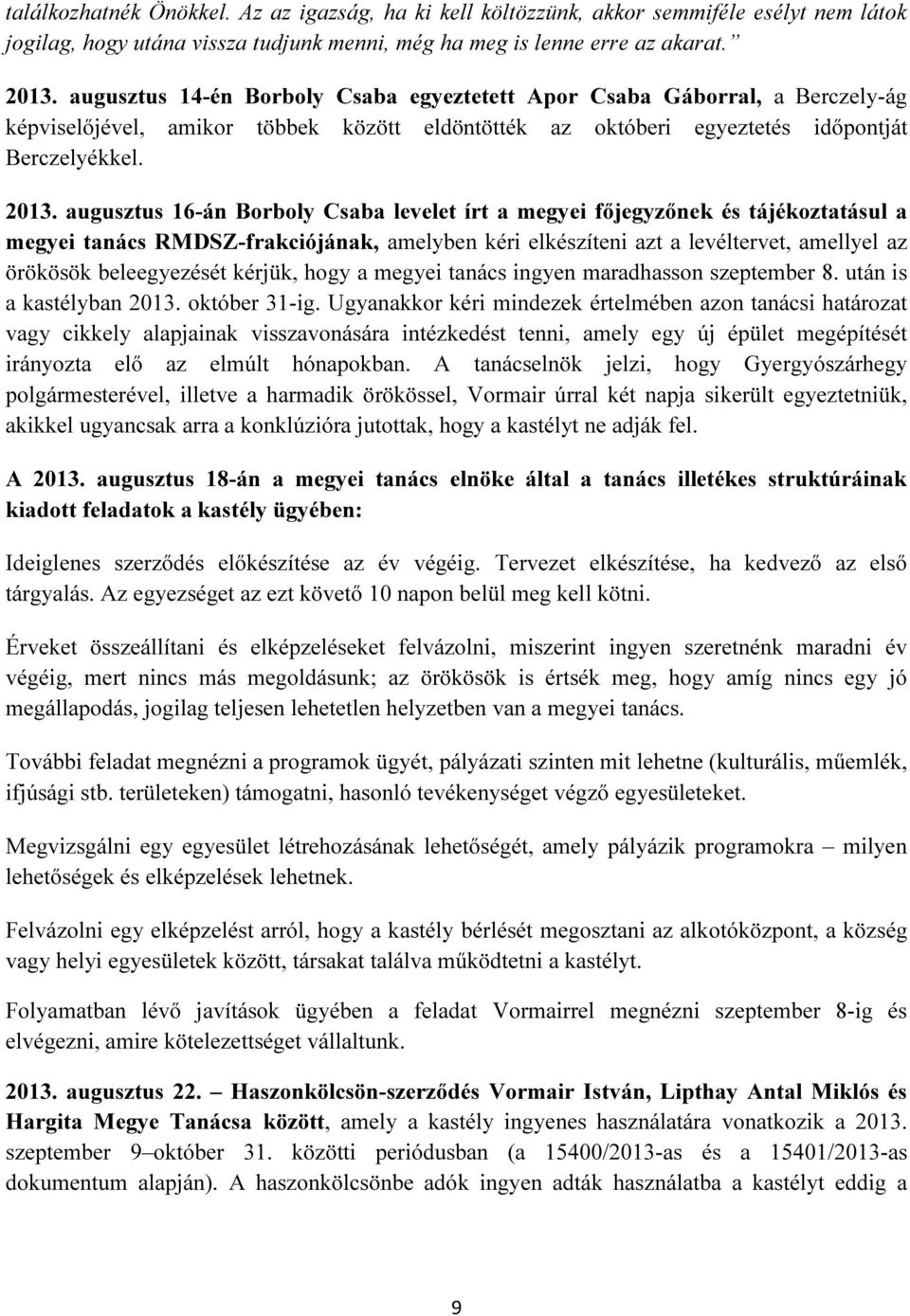 augusztus 16-án Borboly Csaba levelet írt a megyei főjegyzőnek és tájékoztatásul a megyei tanács RMDSZ-frakciójának, amelyben kéri elkészíteni azt a levéltervet, amellyel az örökösök beleegyezését