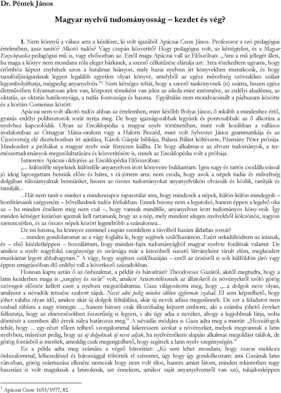 Erről maga Apáczai vall az Előszóban: Ami a mű jellegét illeti, ha maga a könyv nem mondana róla eleget bárkinek, a szerző célkitűzése elárulja azt.