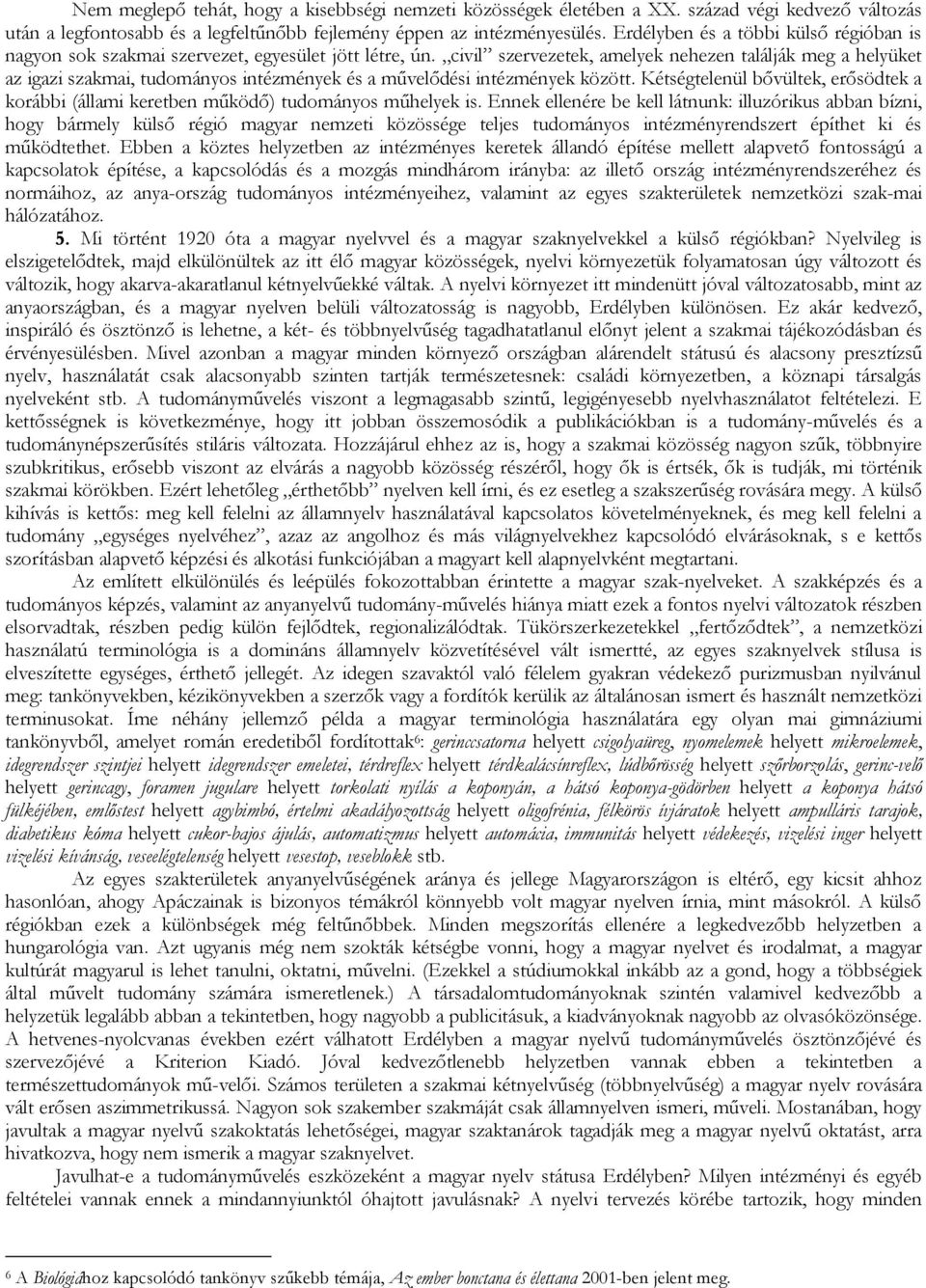 civil szervezetek, amelyek nehezen találják meg a helyüket az igazi szakmai, tudományos intézmények és a művelődési intézmények között.