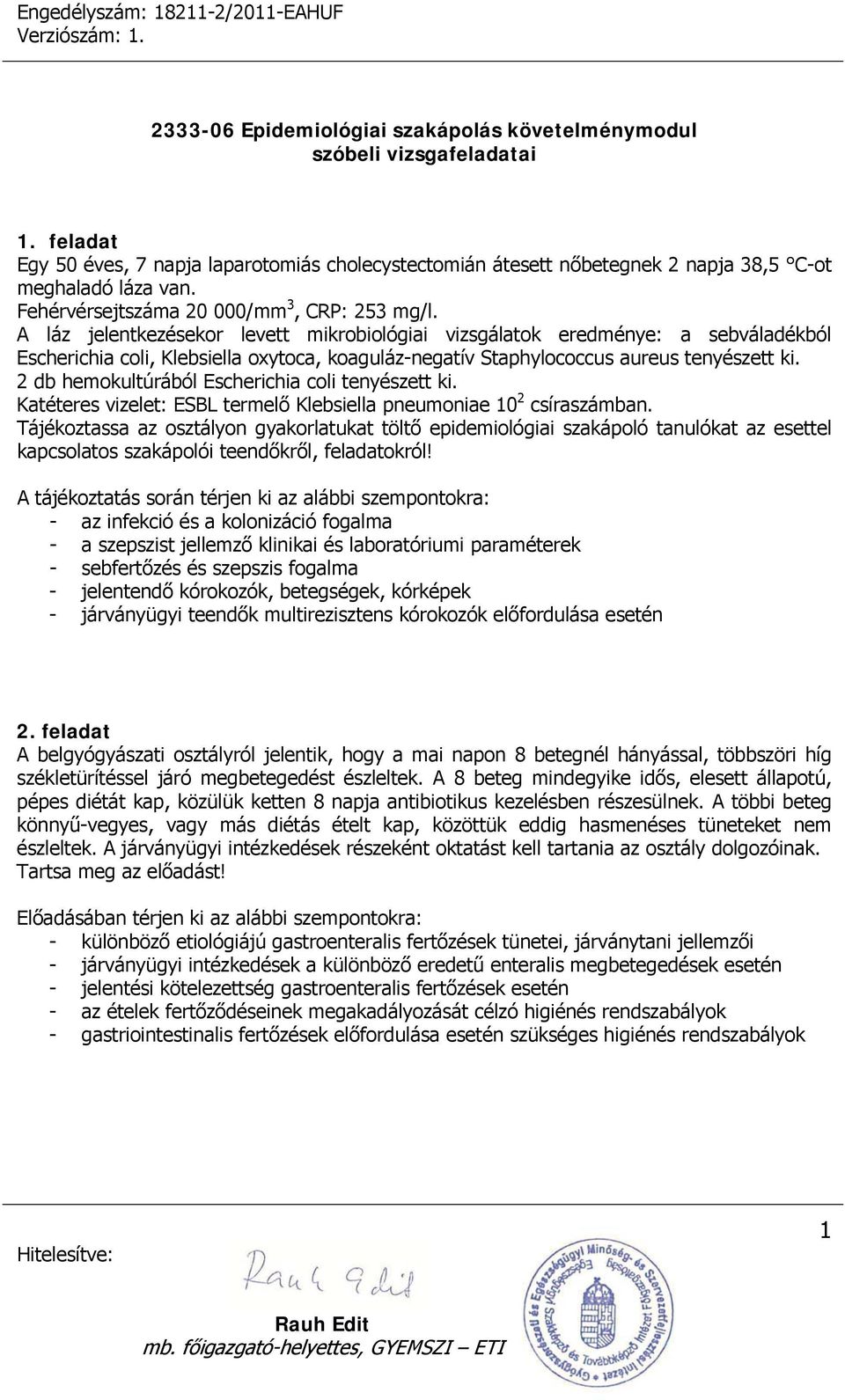 2 db hemokultúrából Escherichia coli tenyészett ki. Katéteres vizelet: ESBL termelő Klebsiella pneumoniae 10 2 csíraszámban.