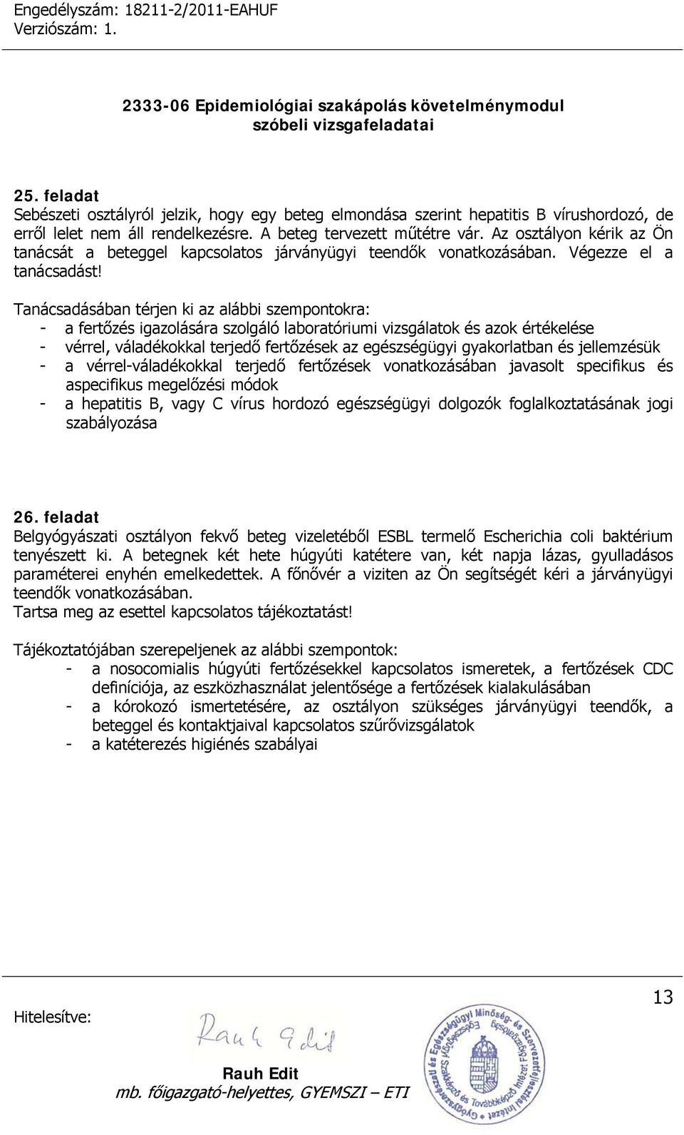 Tanácsadásában térjen ki az alábbi szempontokra: - a fertőzés igazolására szolgáló laboratóriumi vizsgálatok és azok értékelése - vérrel, váladékokkal terjedő fertőzések az egészségügyi gyakorlatban