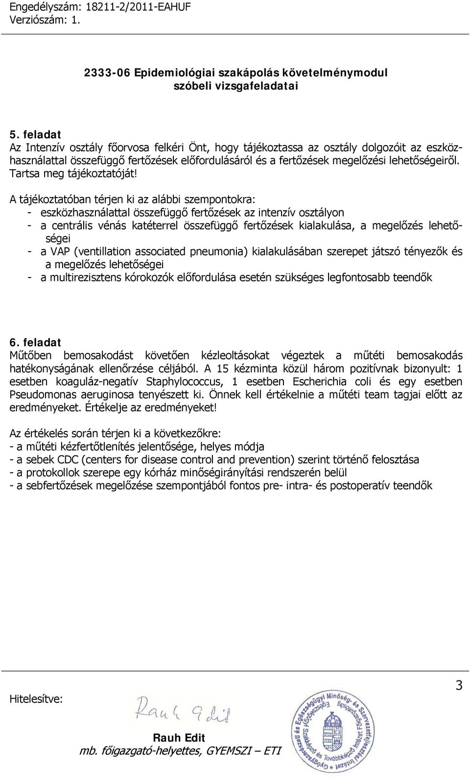 A tájékoztatóban térjen ki az alábbi szempontokra: - eszközhasználattal összefüggő fertőzések az intenzív osztályon - a centrális vénás katéterrel összefüggő fertőzések kialakulása, a megelőzés