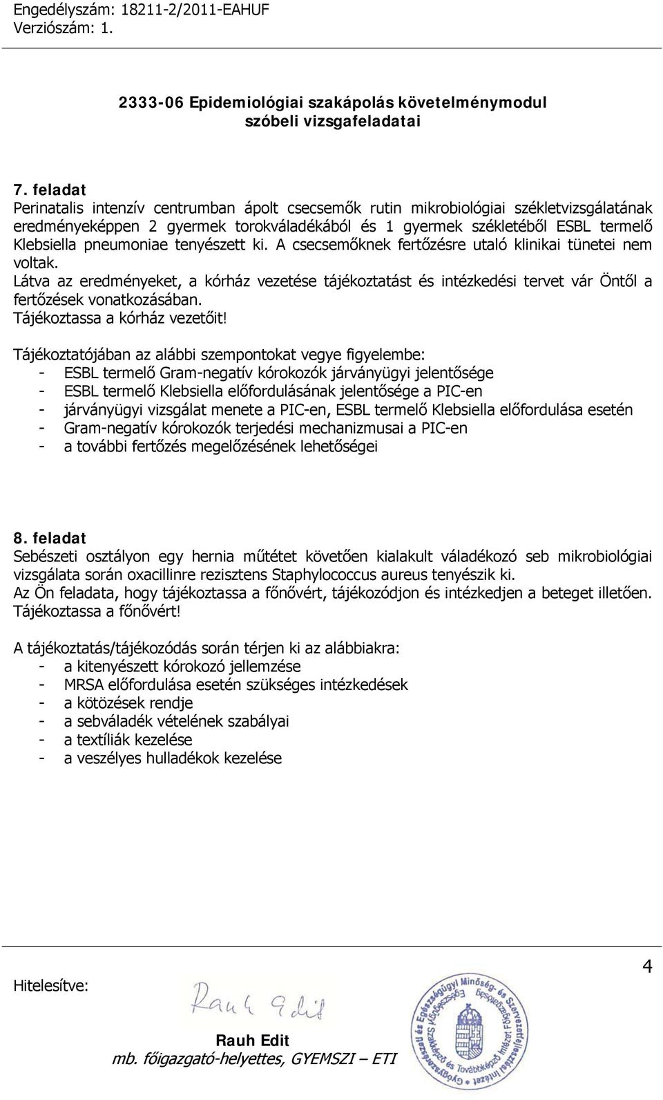 Látva az eredményeket, a kórház vezetése tájékoztatást és intézkedési tervet vár Öntől a fertőzések vonatkozásában. Tájékoztassa a kórház vezetőit!