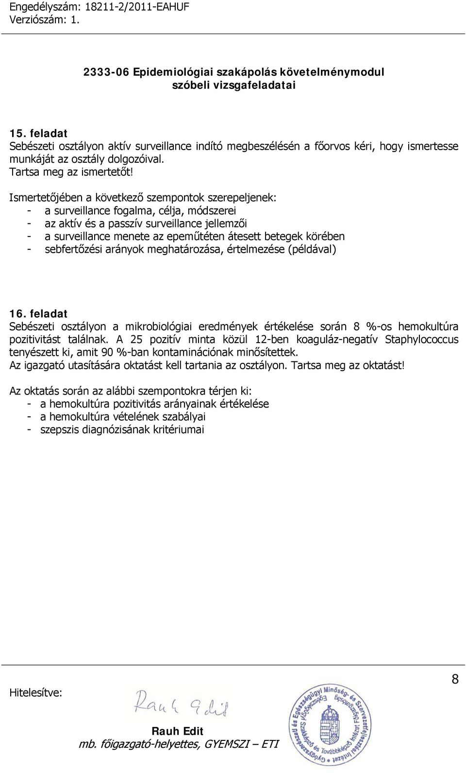 körében - sebfertőzési arányok meghatározása, értelmezése (példával) 16. feladat Sebészeti osztályon a mikrobiológiai eredmények értékelése során 8 %-os hemokultúra pozitivitást találnak.