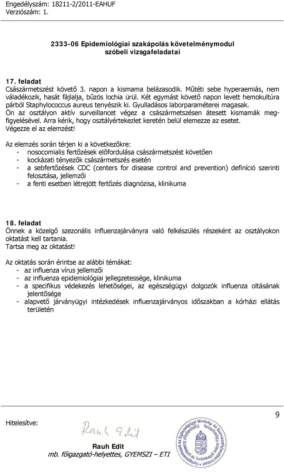 Ön az osztályon aktív surveillancet végez a császármetszésen átesett kismamák megfigyelésével. Arra kérik, hogy osztályértekezlet keretén belül elemezze az esetet. Végezze el az elemzést!