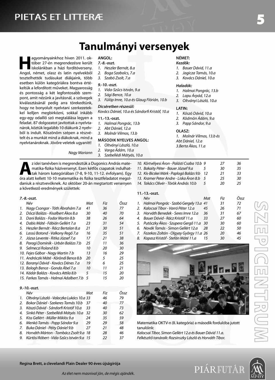 Magyarosság és pontosság a két legfontosabb szempont, amit nézünk a javításnál, a szövegek kiválasztásánál pedig arra törekedtünk, hogy ne bonyolult nyelvtani szerkezetekkel kelljen megbirkózni,