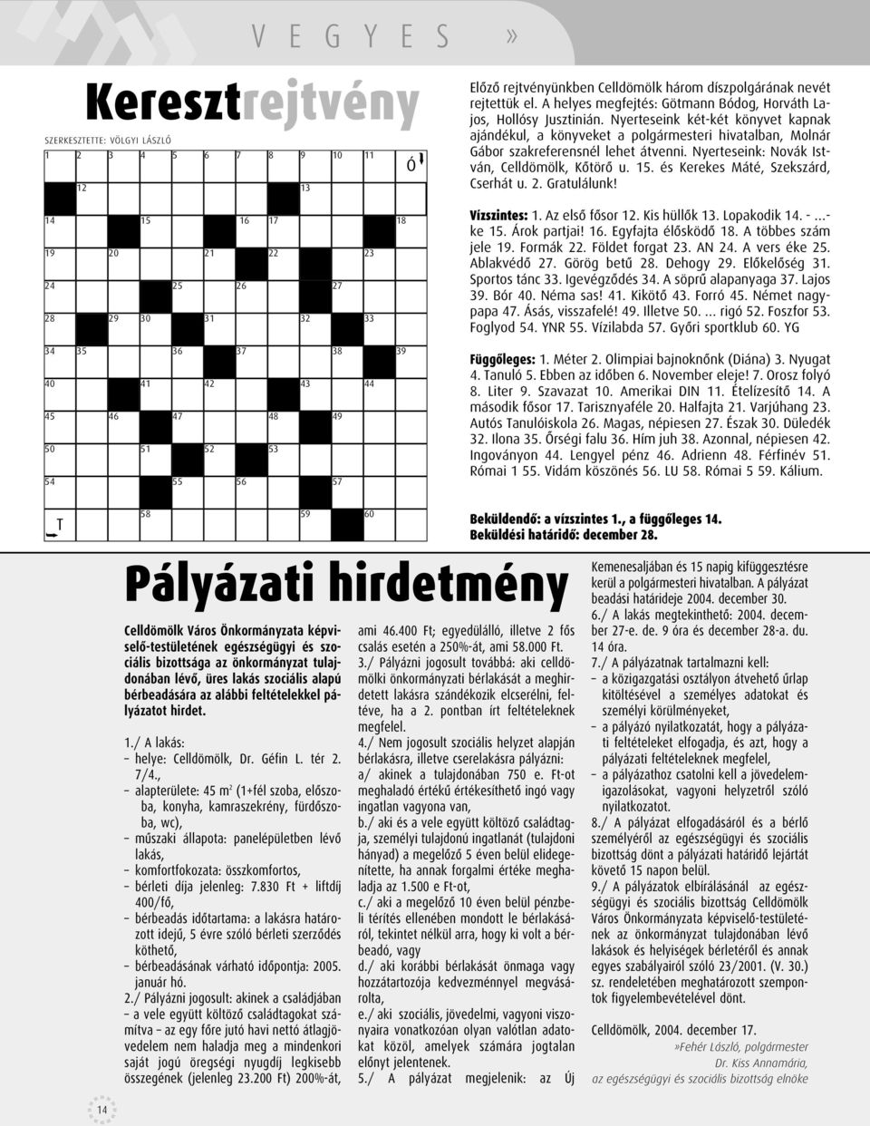 Nyerteseink: Novák István, Celldömölk, Kôtörô u. 15. és Kerekes Máté, Szekszárd, Cserhát u. 2. Gratulálunk! 14 19 24 28 20 29 15 26 30 25 21 31 16 20 26 17 22 32 27 23 33 18 Vízszintes: 1.