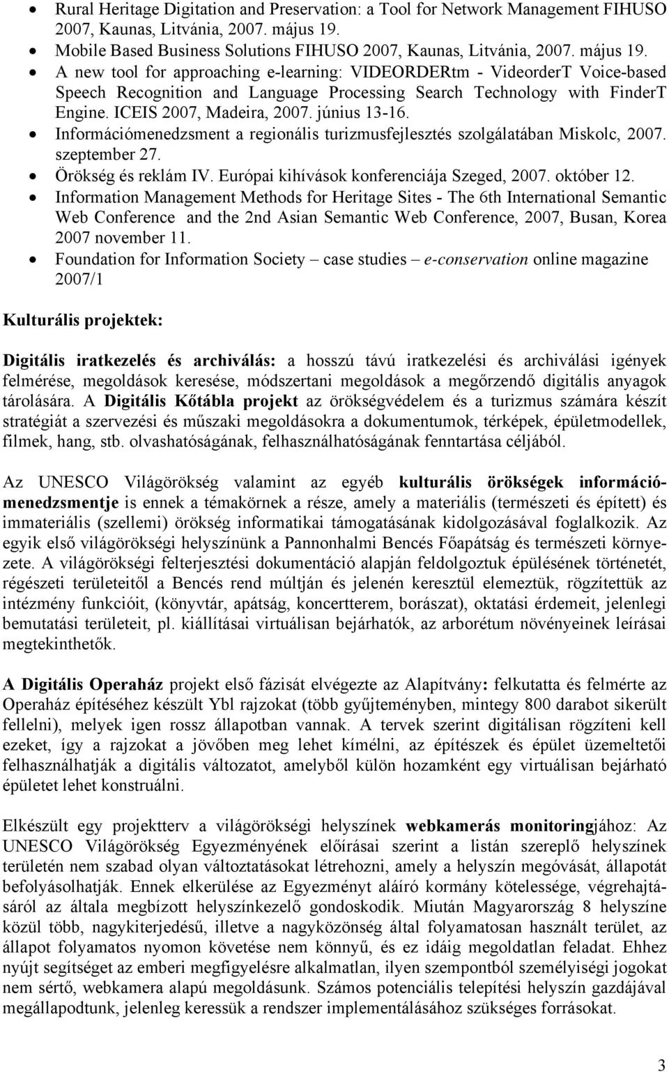 A new tool for approaching e-learning: VIDEORDERtm - VideorderT Voice-based Speech Recognition and Language Processing Search Technology with FinderT Engine. ICEIS 2007, Madeira, 2007. június 13-16.