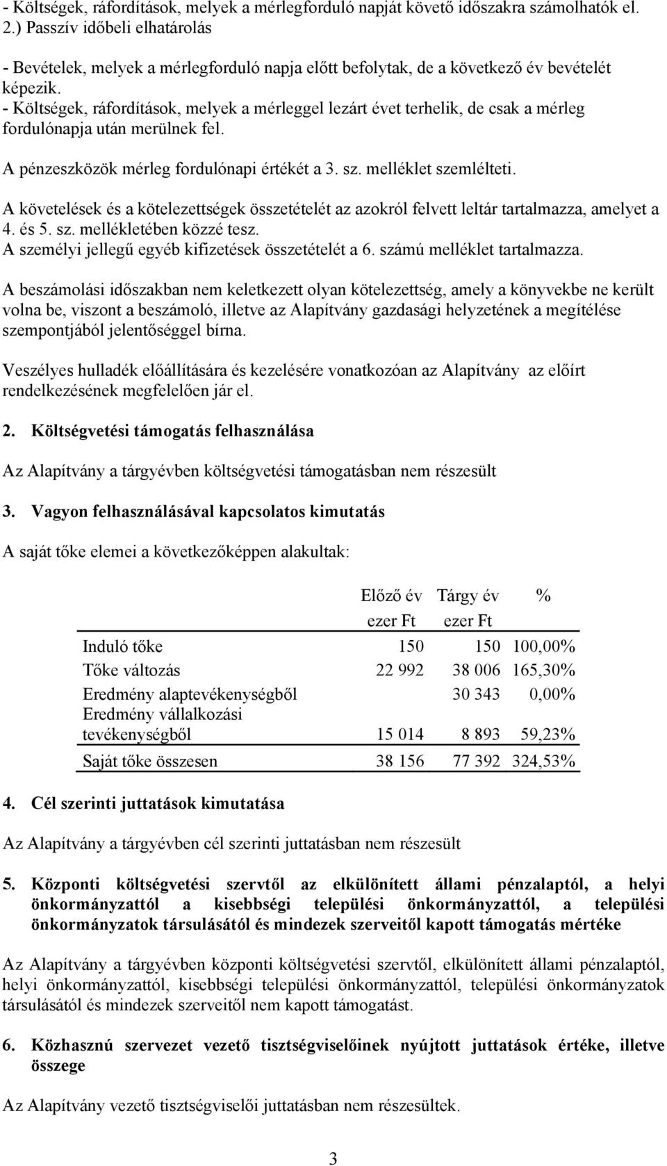 - Költségek, ráfordítások, melyek a mérleggel lezárt évet terhelik, de csak a mérleg fordulónapja után merülnek fel. A pénzeszközök mérleg fordulónapi értékét a 3. sz. melléklet szemlélteti.