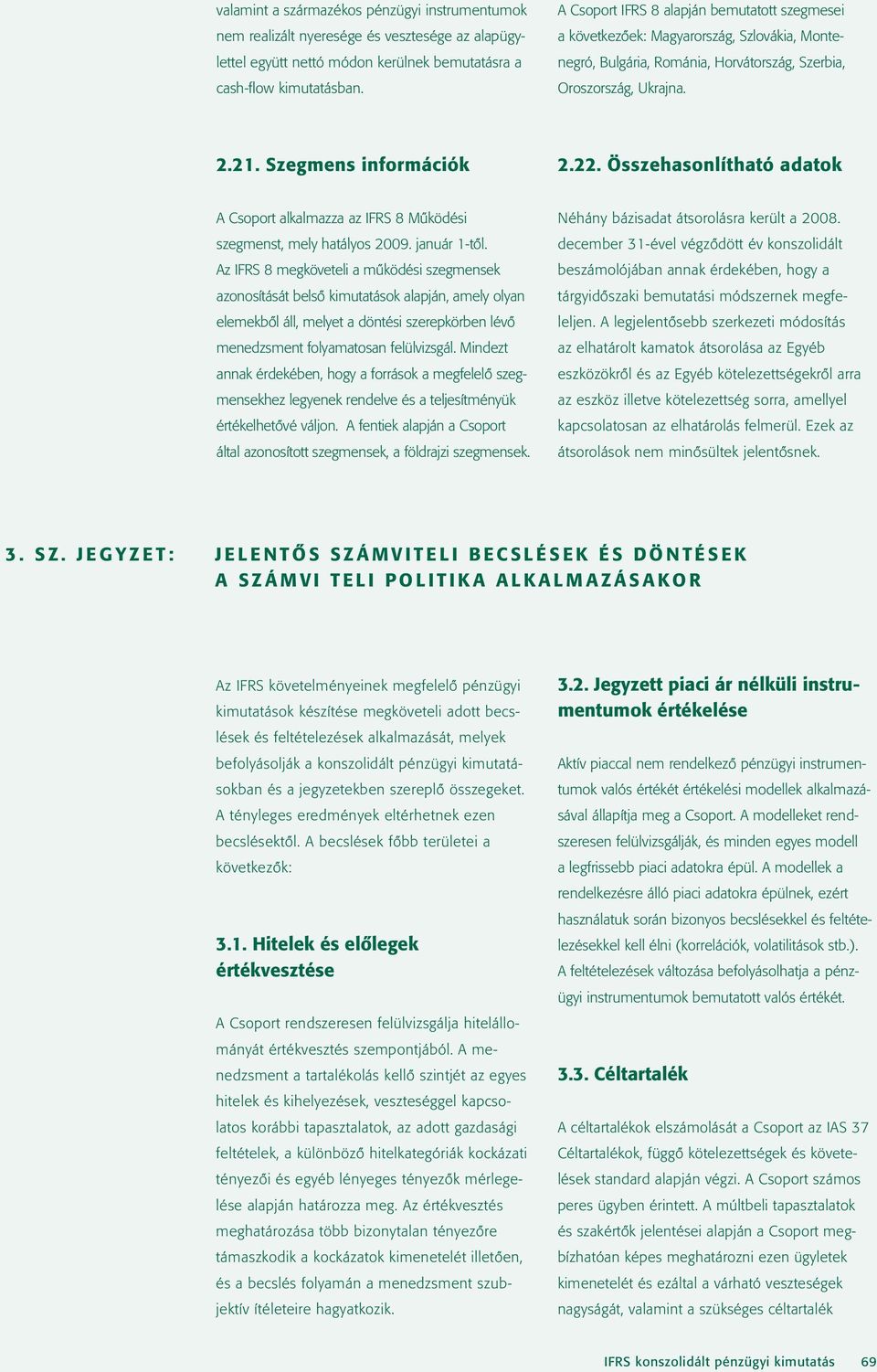 Összehasonlítható adatok A Csoport alkalmazza az IFRS 8 Mûködési szegmenst, mely hatályos 2009. január 1-tôl.