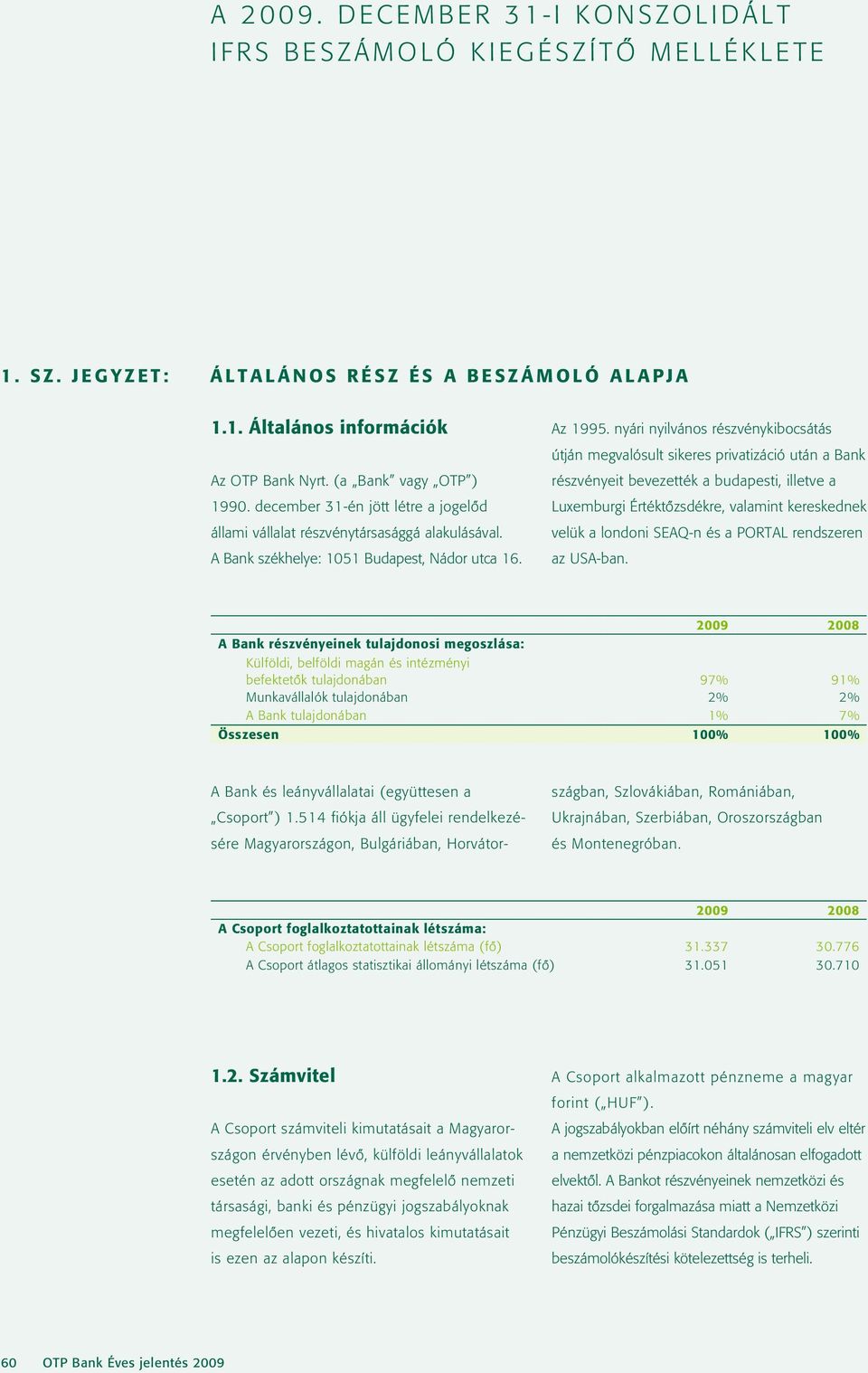 december 31-én jött létre a jogelôd állami vállalat részvénytársasággá alakulásával. A Bank székhelye: 1051 Budapest, Nádor utca 16.