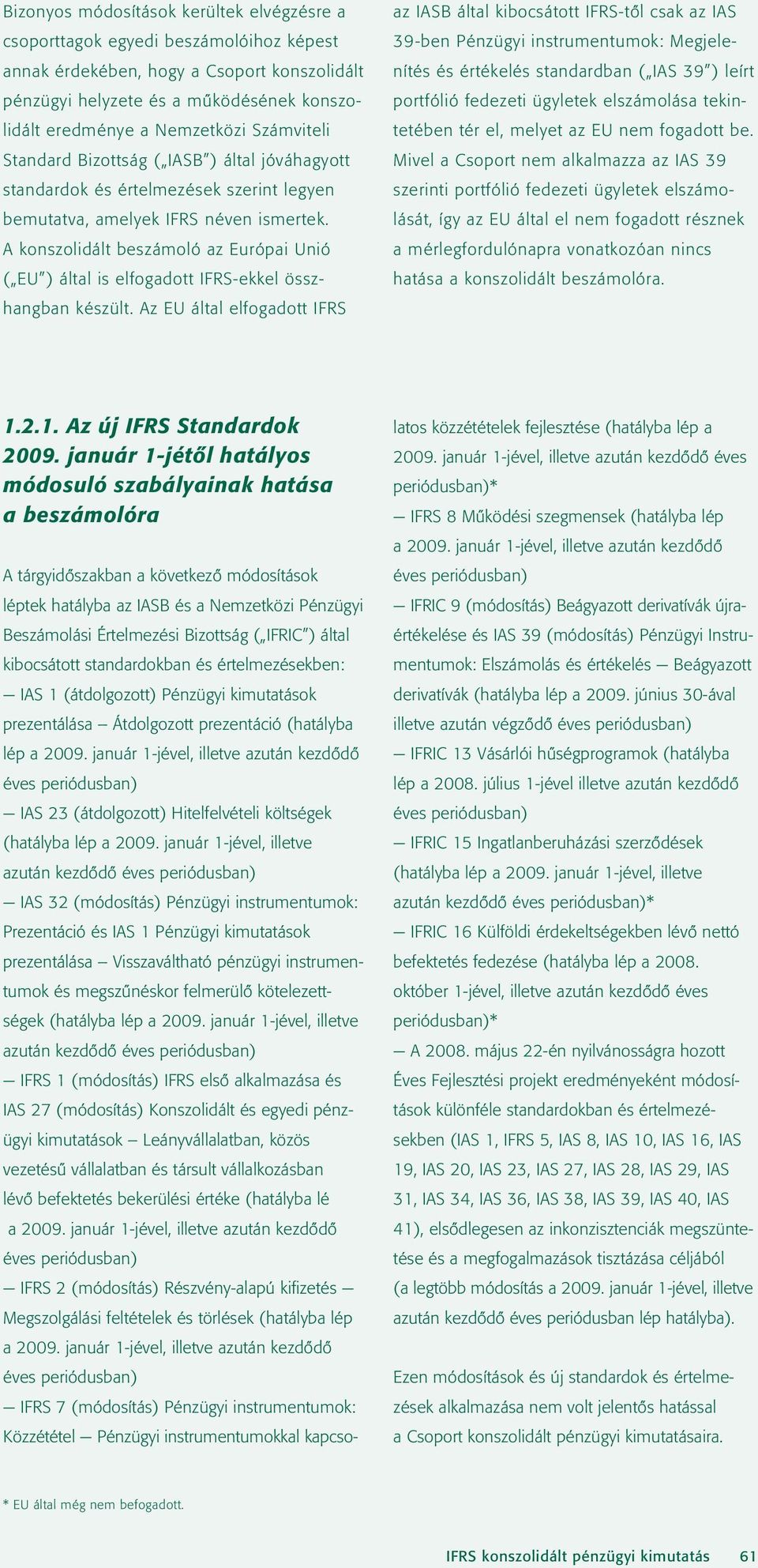 A konszolidált beszámoló az Európai Unió ( EU ) által is elfogadott IFRS-ekkel összhangban készült.