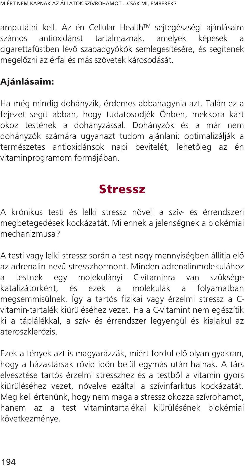 károsodását. Ajánlásaim: Ha még mindig dohányzik, érdemes abbahagynia azt. Talán ez a fejezet segít abban, hogy tudatosodjék Önben, mekkora kárt okoz testének a dohányzással.