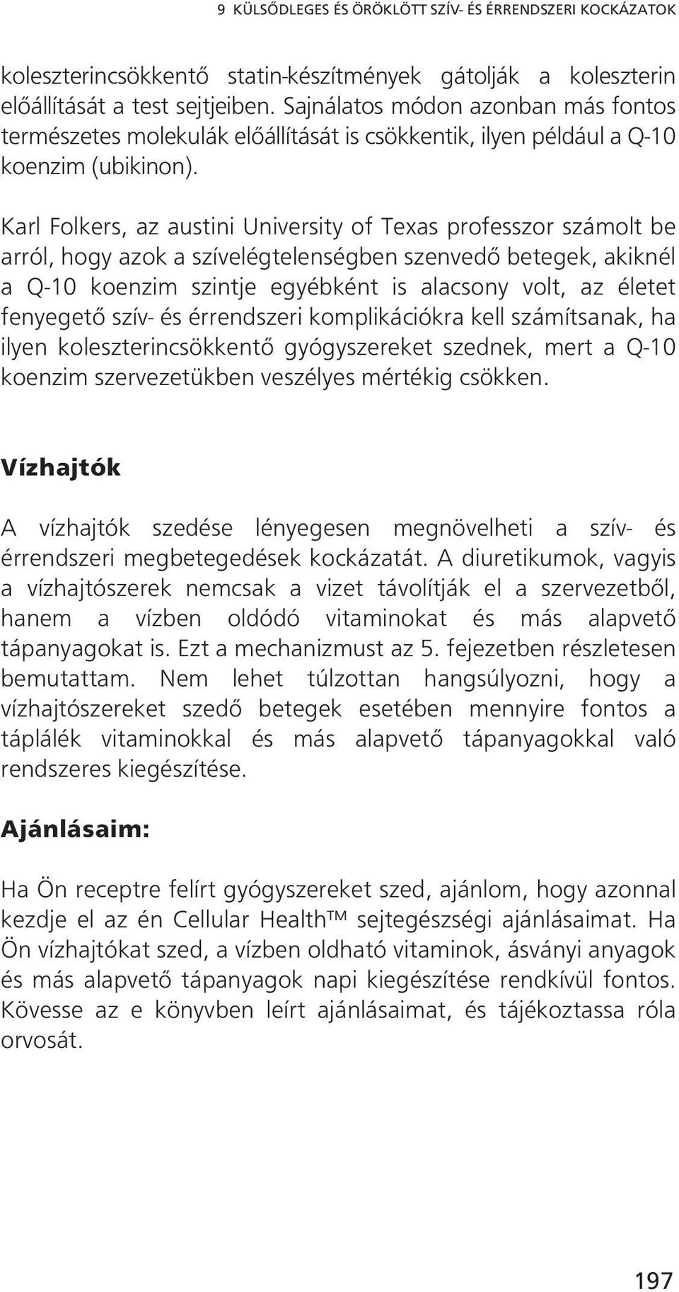 Karl Folkers, az austini University of Texas professzor számolt be arról, hogy azok a szívelégtelenségben szenvedő betegek, akiknél a Q-10 koenzim szintje egyébként is alacsony volt, az életet