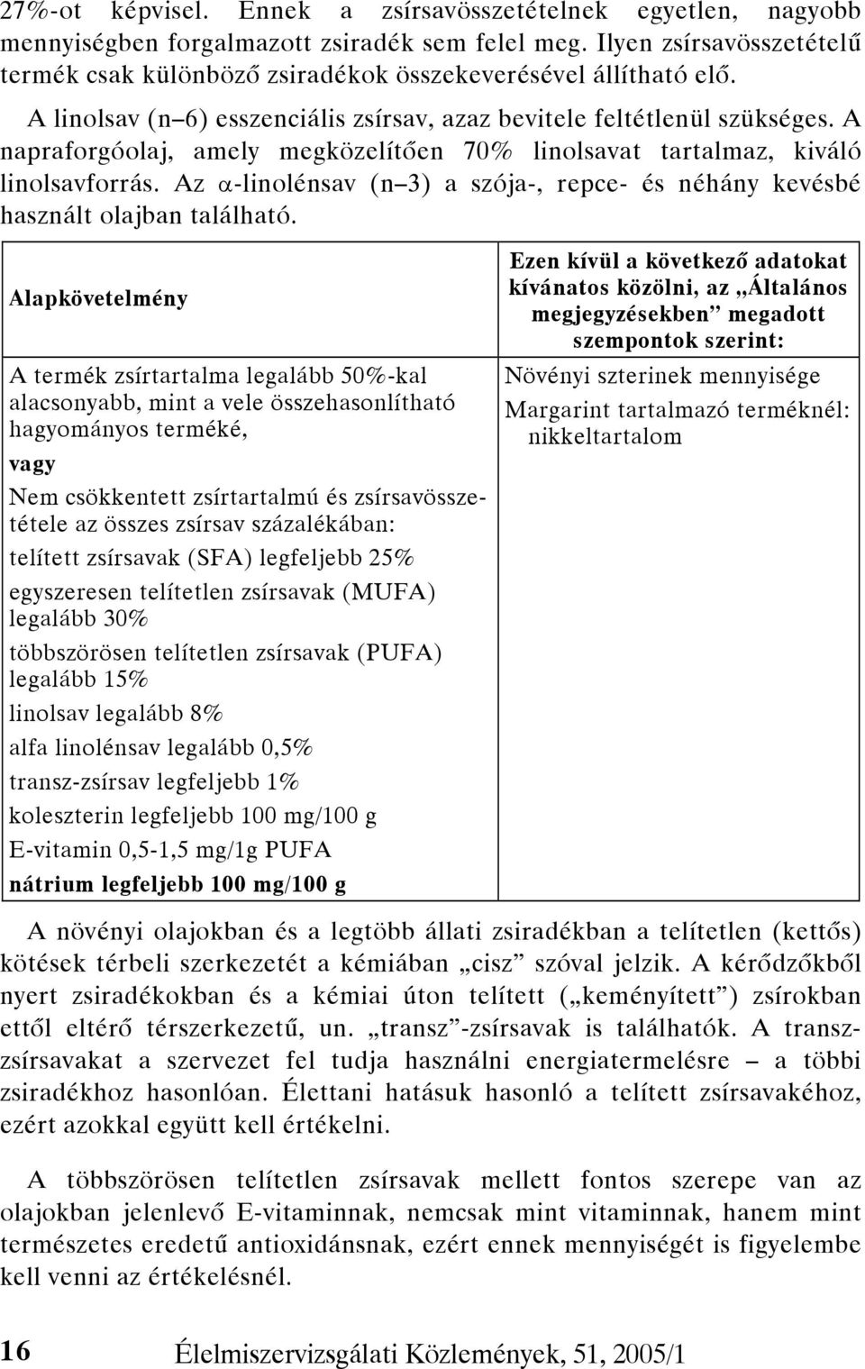 A napraforgóolaj, amely megközelítően 70% linolsavat tartalmaz, kiváló linolsavforrás. Az α-linolénsav (n 3) a szója-, repce- és néhány kevésbé használt olajban található.