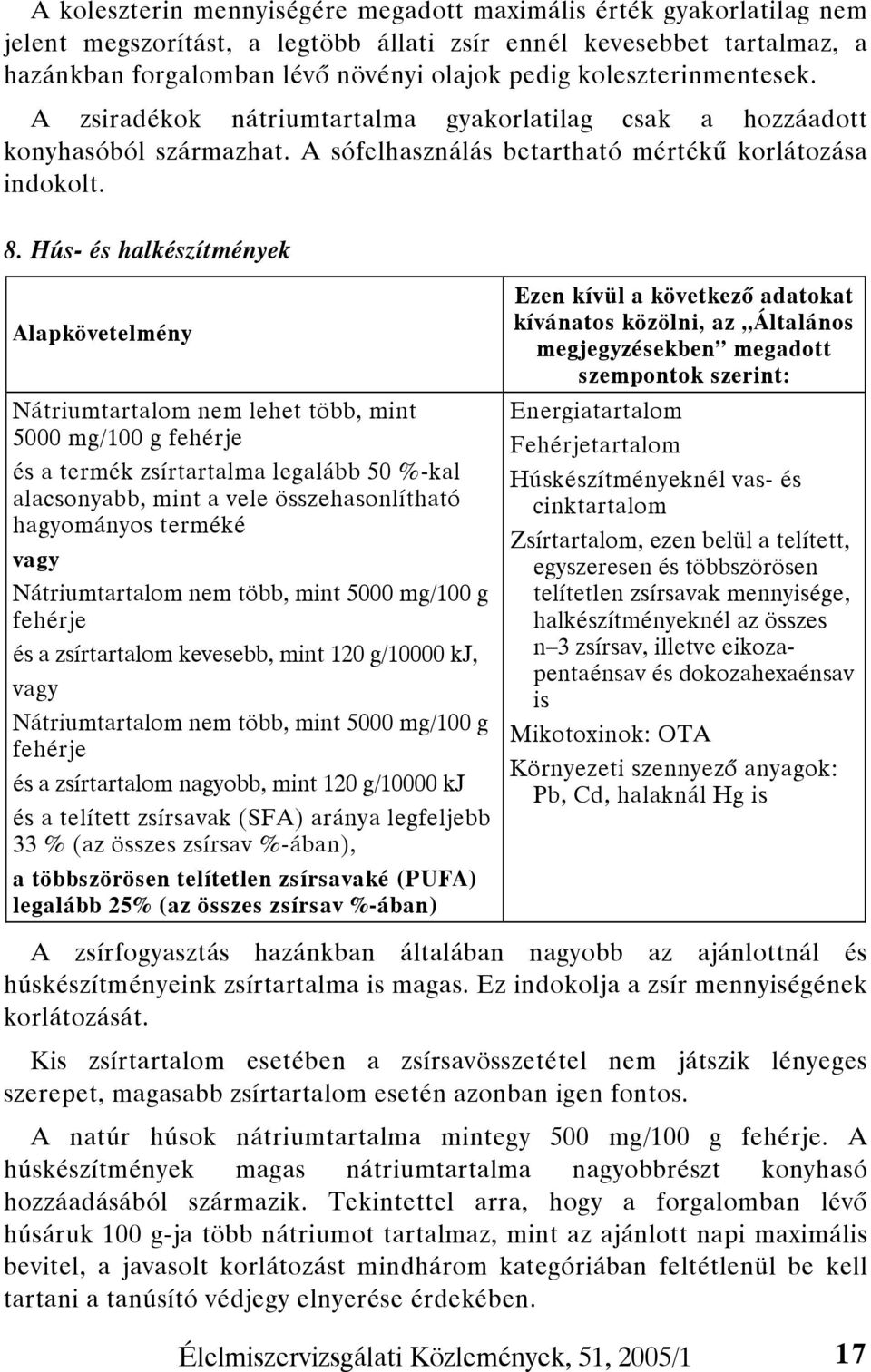 Hús- és halkészítmények Alapkövetelmény Nátriumtartalom nem lehet több, mint 5000 mg/100 g fehérje és a termék zsírtartalma legalább 50 %-kal alacsonyabb, mint a vele összehasonlítható hagyományos