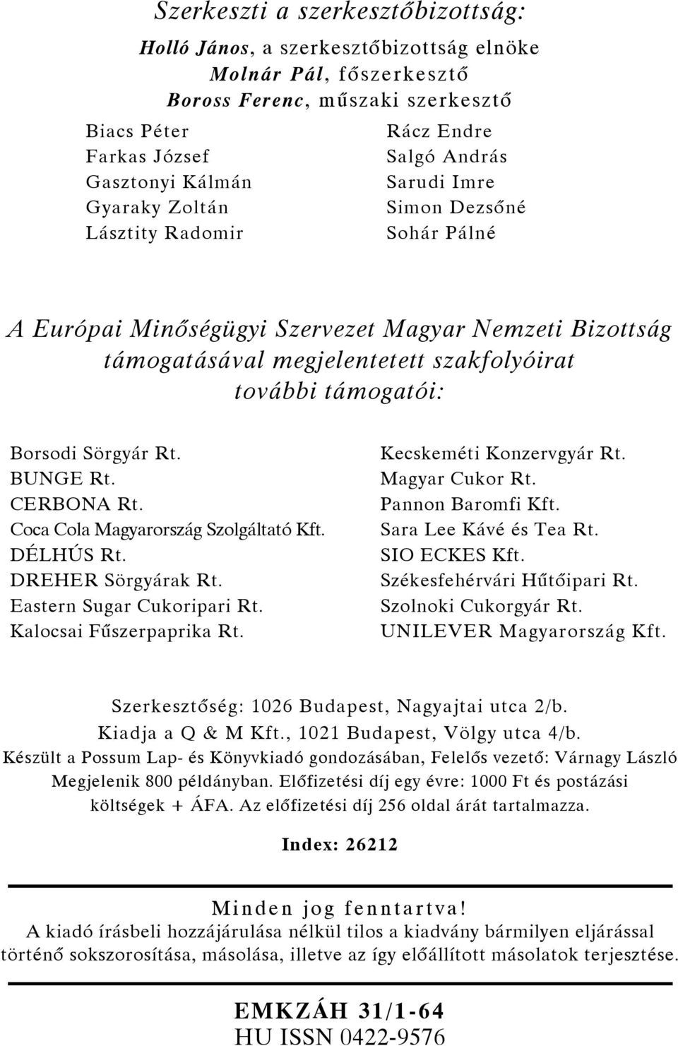 Borsodi Sörgyár Rt. BUNGE Rt. CERBONA Rt. Coca Cola Magyarország Szolgáltató Kft. DÉLHÚS Rt. DREHER Sörgyárak Rt. Eastern Sugar Cukoripari Rt. Kalocsai Fűszerpaprika Rt. Kecskeméti Konzervgyár Rt.