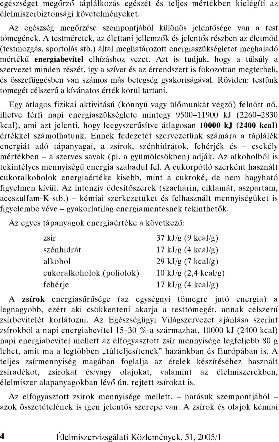 Azt is tudjuk, hogy a túlsúly a szervezet minden részét, így a szívet és az érrendszert is fokozottan megterheli, és összefüggésben van számos más betegség gyakoriságával.