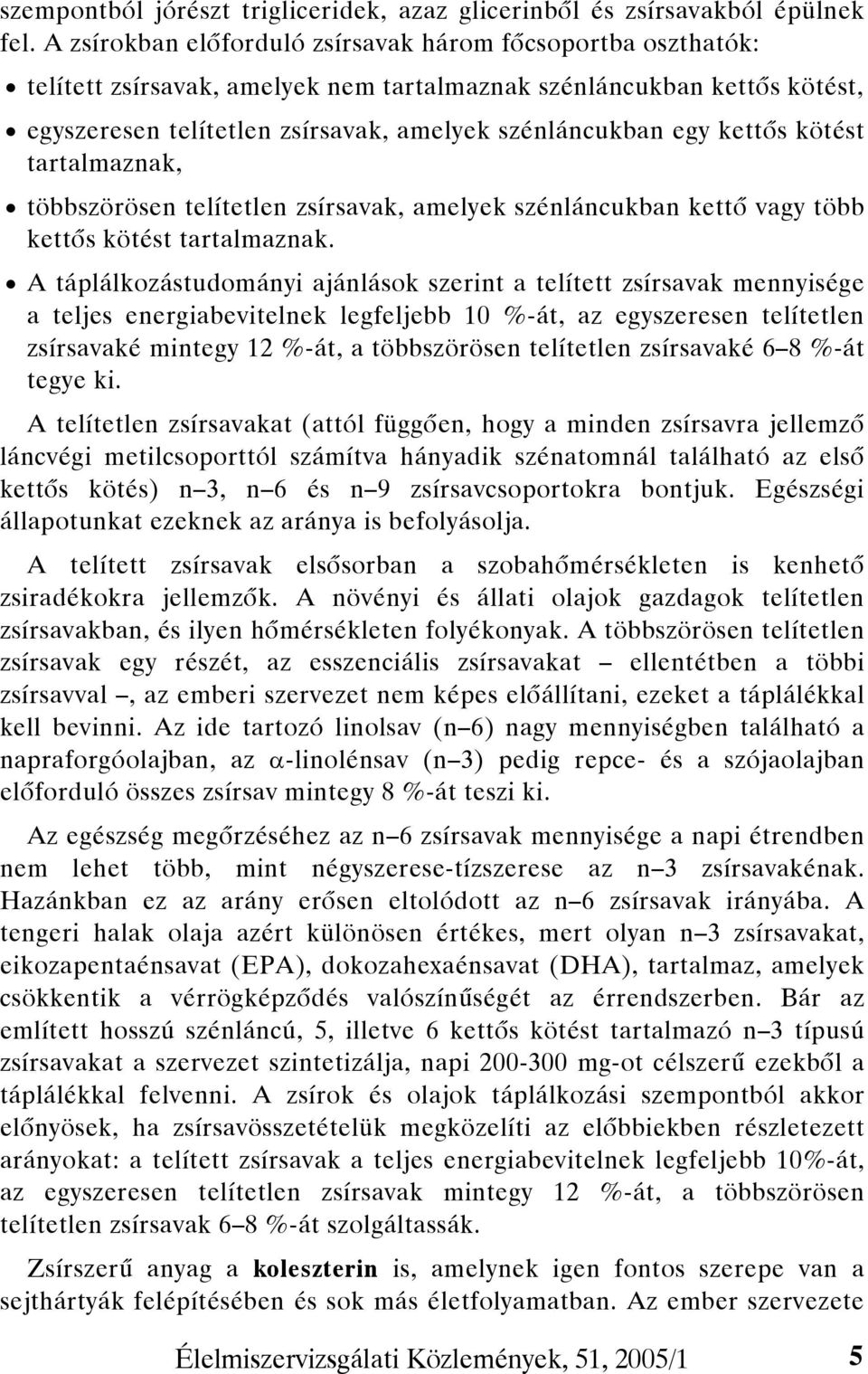 kettős kötést tartalmaznak, többszörösen telítetlen zsírsavak, amelyek szénláncukban kettő vagy több kettős kötést tartalmaznak.