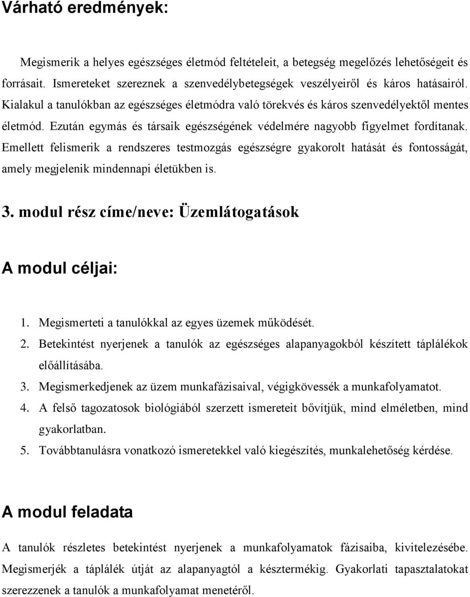 Emellett felismerik a rendszeres testmozgás egészségre gyakorolt hatását és fontosságát, amely megjelenik mindennapi életükben is. 3. modul rész címe/neve: Üzemlátogatások A modul céljai: 1.