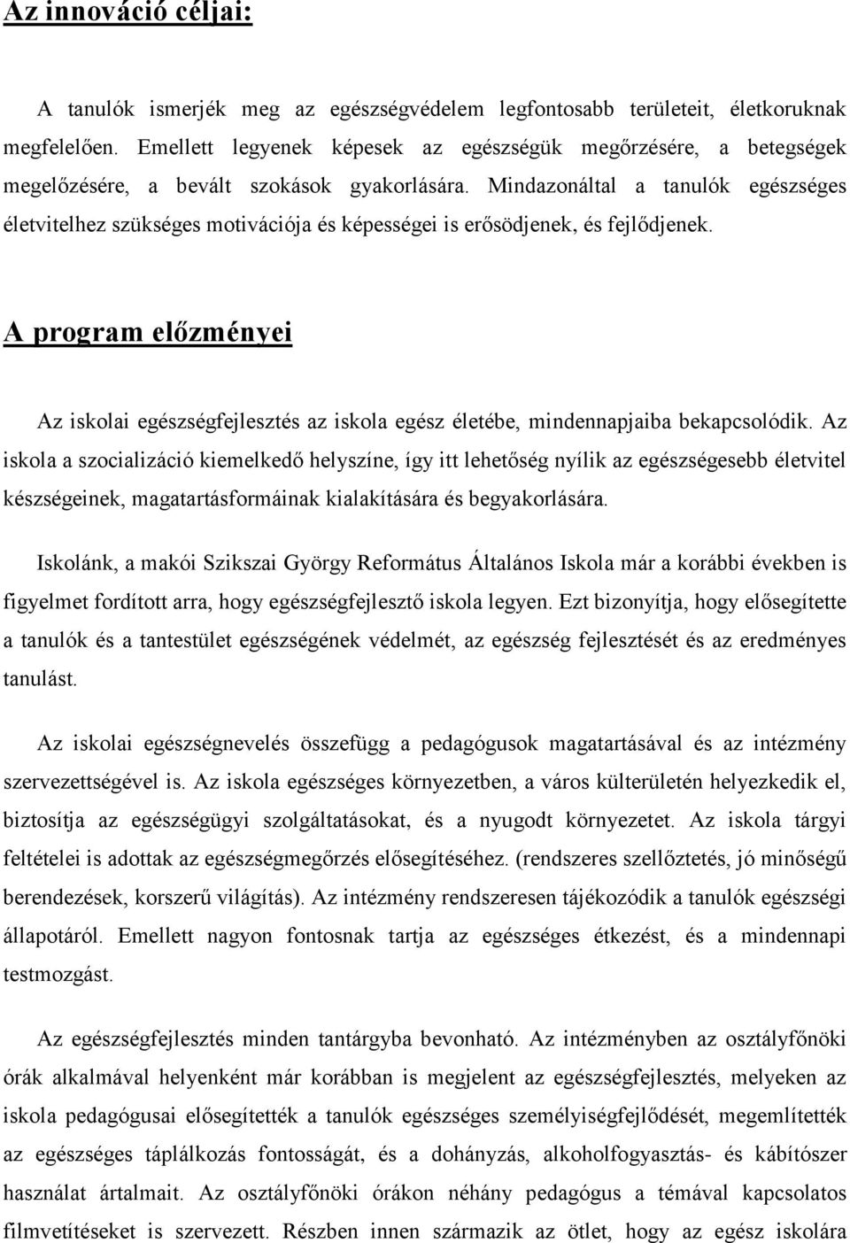 Mindazonáltal a tanulók egészséges életvitelhez szükséges motivációja és képességei is erősödjenek, és fejlődjenek.