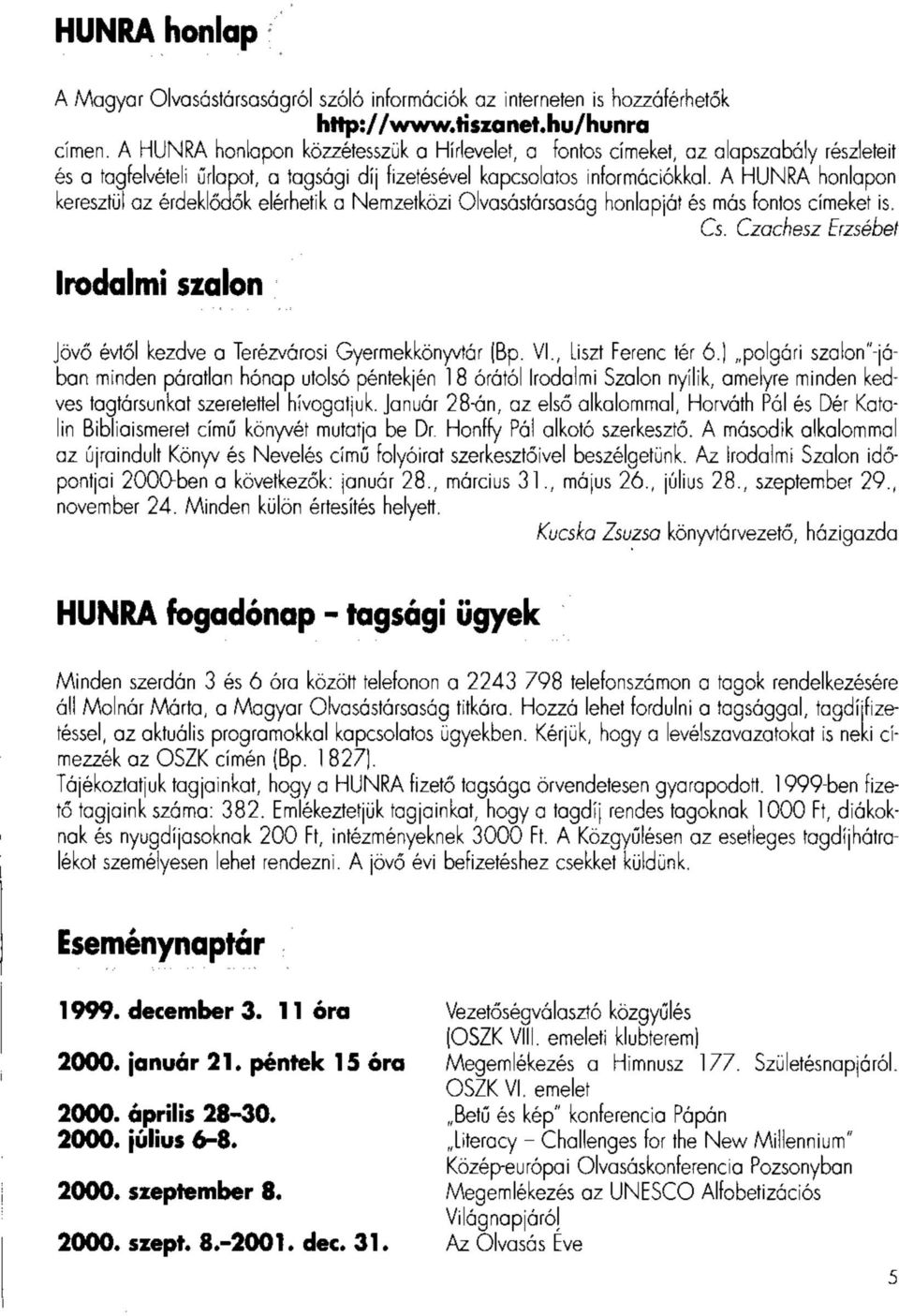 A HUNRA honlapon keresztül az érdeklődők elérhetik a Nemzetközi Olvasástársaság honlapját és más fontos címeket is. Cs.