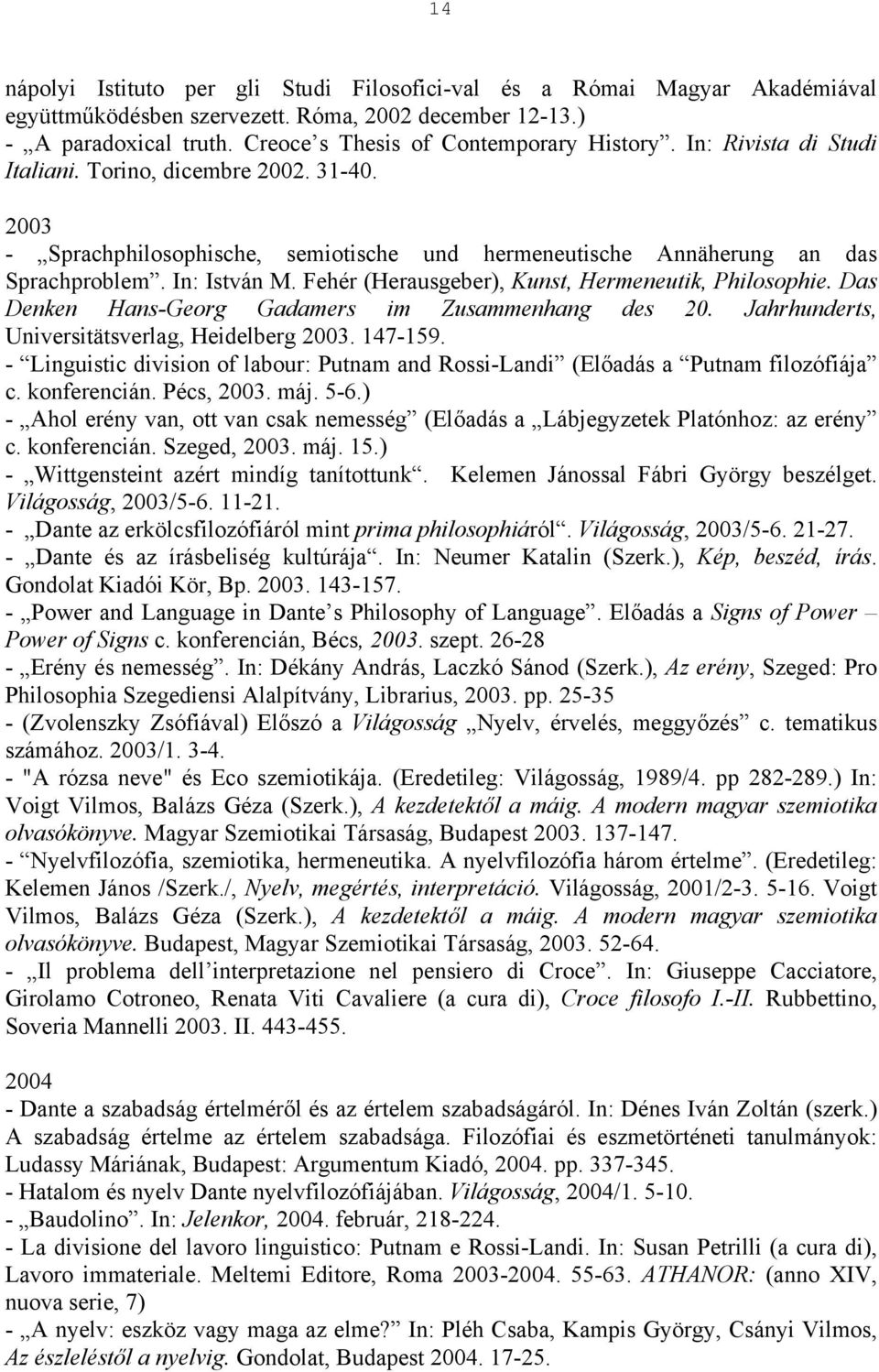 Fehér (Herausgeber), Kunst, Hermeneutik, Philosophie. Das Denken Hans-Georg Gadamers im Zusammenhang des 20. Jahrhunderts, Universitätsverlag, Heidelberg 2003. 147-159.