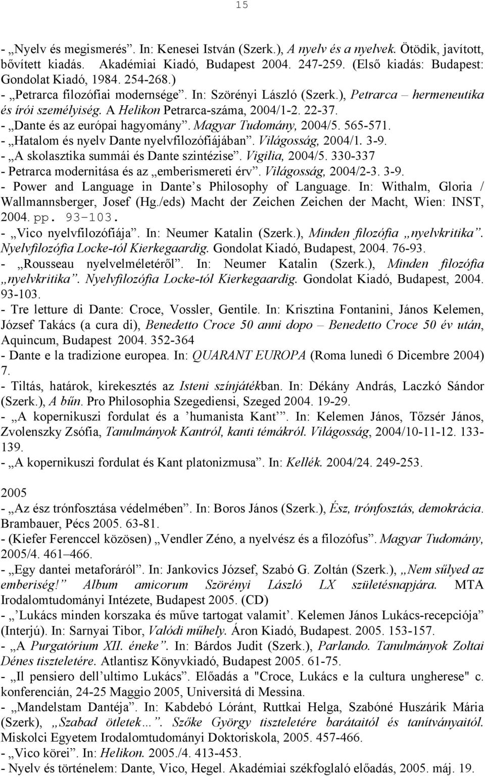 Magyar Tudomány, 2004/5. 565-571. - Hatalom és nyelv Dante nyelvfilozófiájában. Világosság, 2004/1. 3-9. - A skolasztika summái és Dante szintézise. Vigilia, 2004/5.