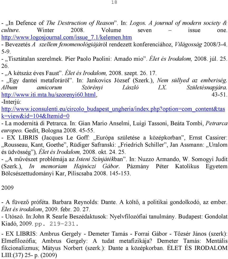 - A kétszáz éves Faust. Élet és Irodalom, 2008. szept. 26. 17. - Egy dantei metaforáról. In: Jankovics József (Szerk.), Nem süllyed az emberiség. Album amicorum Szörényi László LX. Születésnapjára.