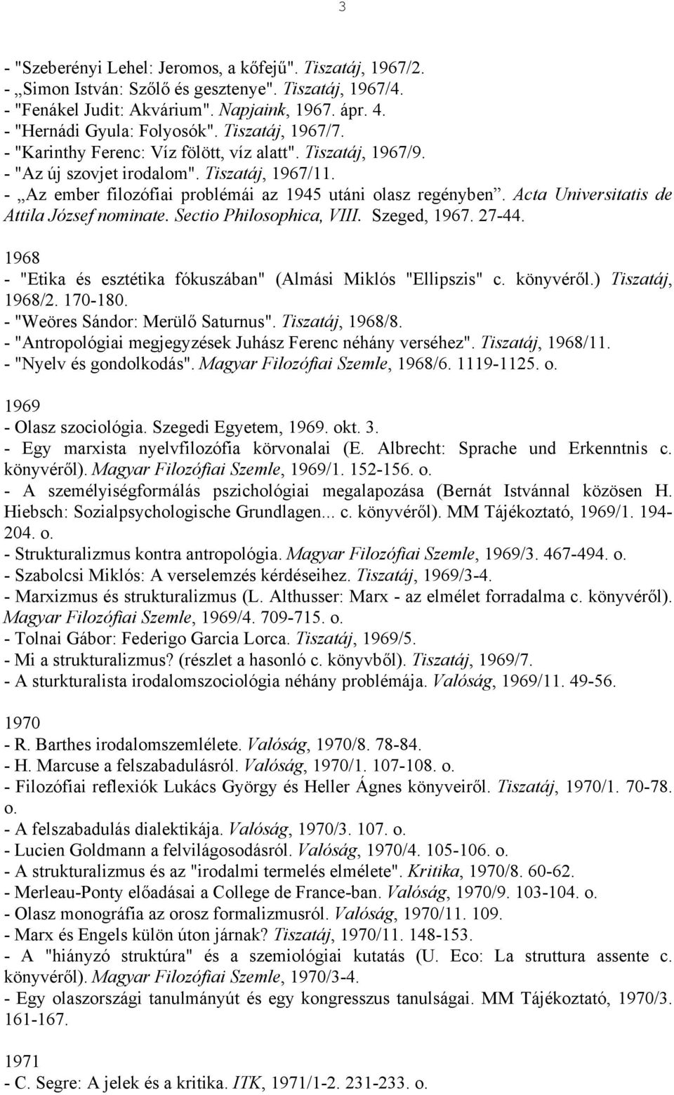 Acta Universitatis de Attila József nominate. Sectio Philosophica, VIII. Szeged, 1967. 27-44. 1968 - "Etika és esztétika fókuszában" (Almási Miklós "Ellipszis" c. könyvéről.) Tiszatáj, 1968/2.